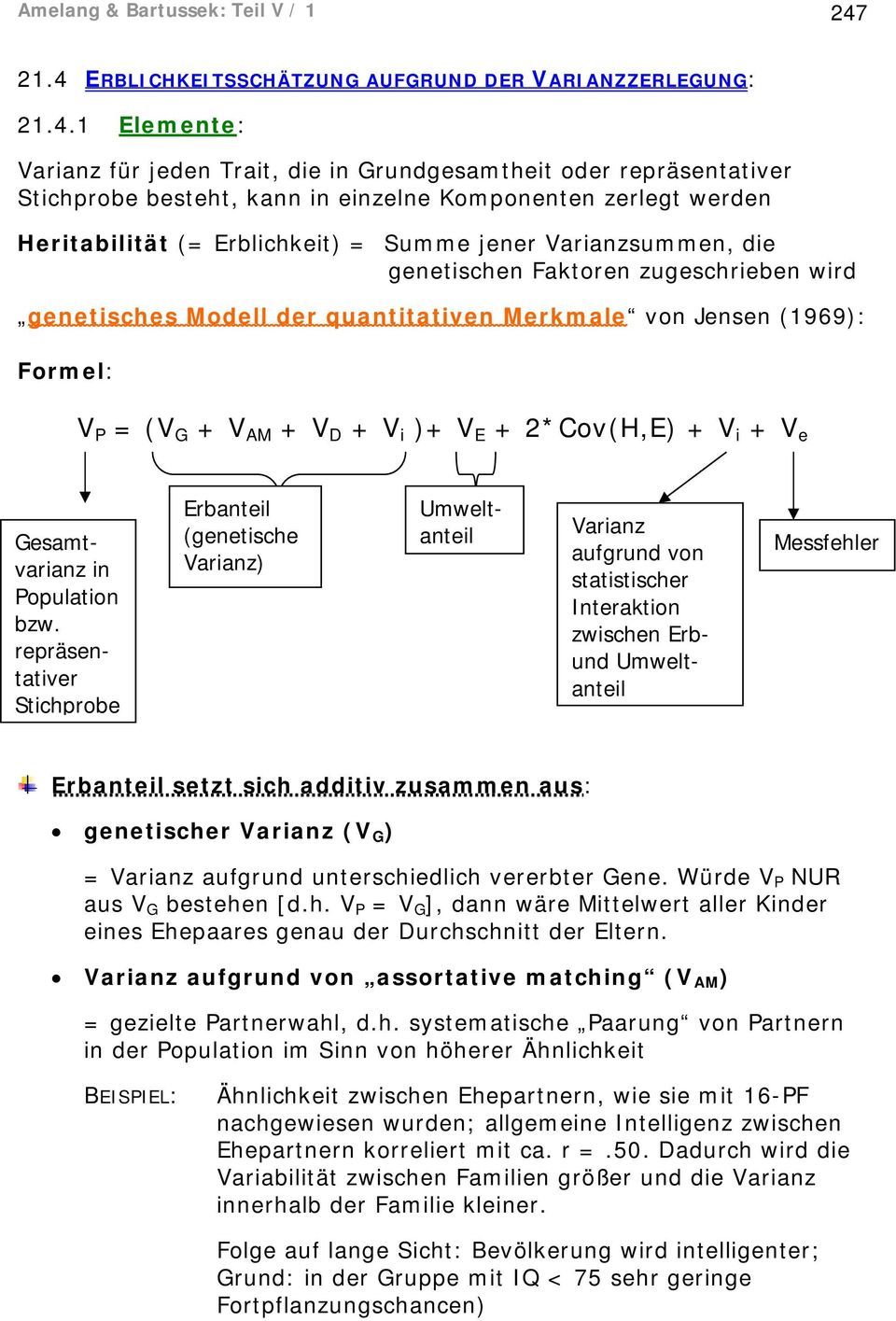 zerlegt werden Heritabilität (= Erblichkeit) = Summe jener Varianzsummen, die genetischen Faktoren zugeschrieben wird genetisches Modell der quantitativen Merkmale von Jensen (1969): Formel: V P = (V