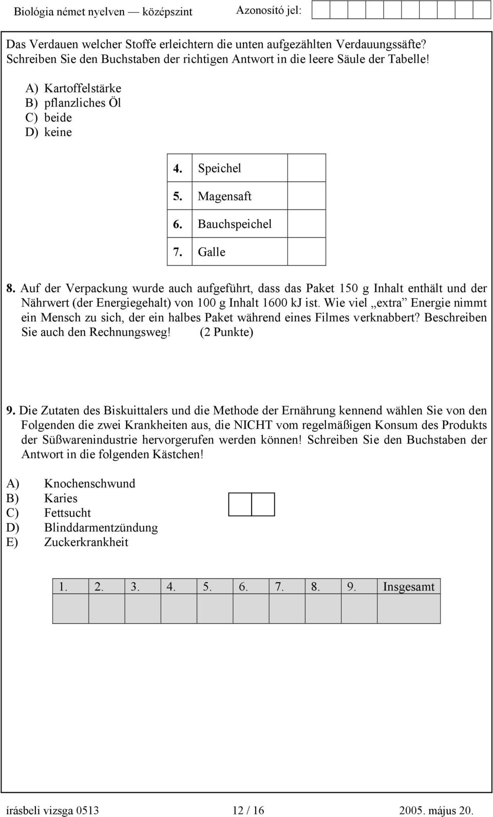 Auf der Verpackung wurde auch aufgeführt, dass das Paket 150 g Inhalt enthält und der Nährwert (der Energiegehalt) von 100 g Inhalt 1600 kj ist.