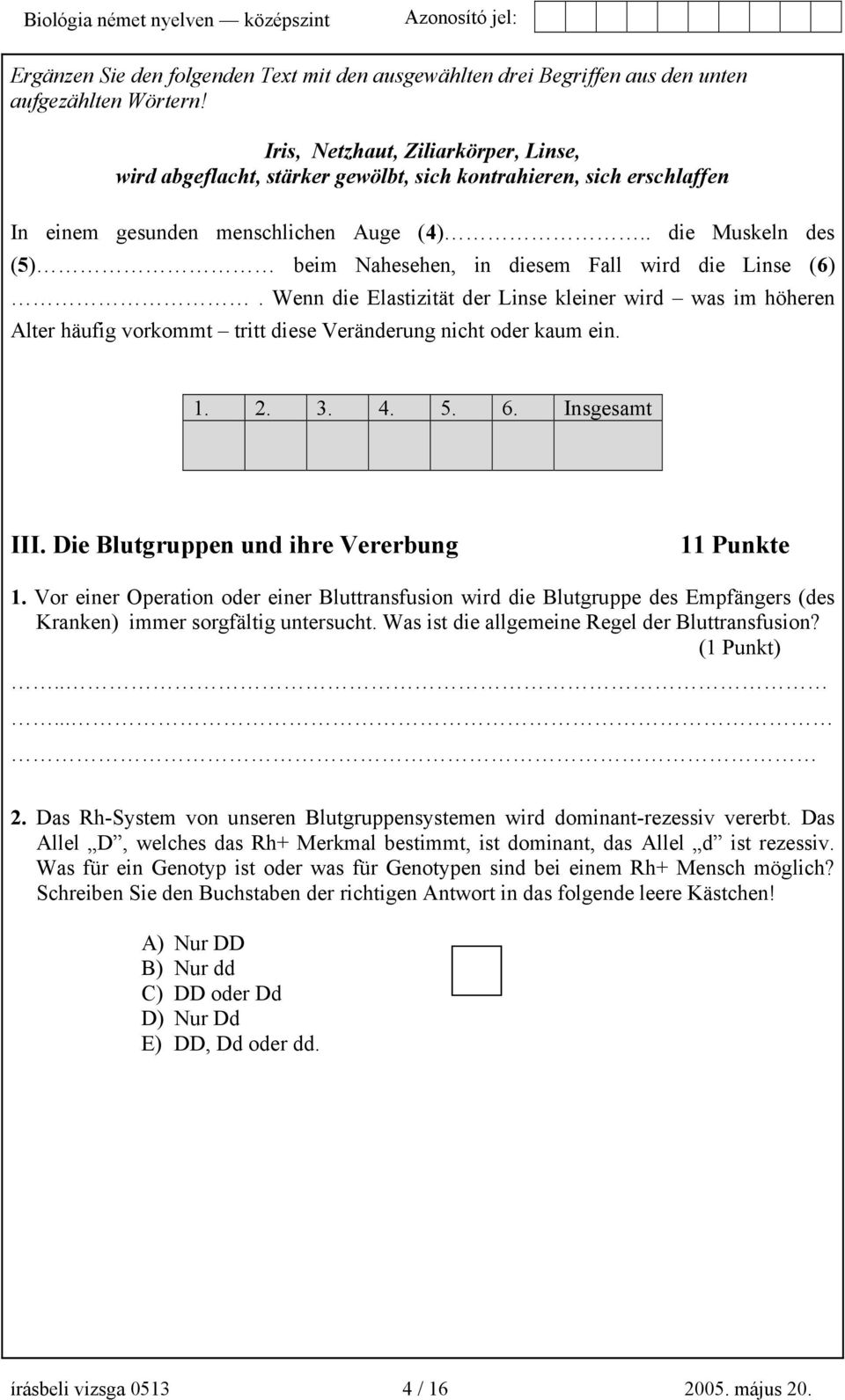 . die Muskeln des (5) beim Nahesehen, in diesem Fall wird die Linse (6). Wenn die Elastizität der Linse kleiner wird was im höheren Alter häufig vorkommt tritt diese Veränderung nicht oder kaum ein.