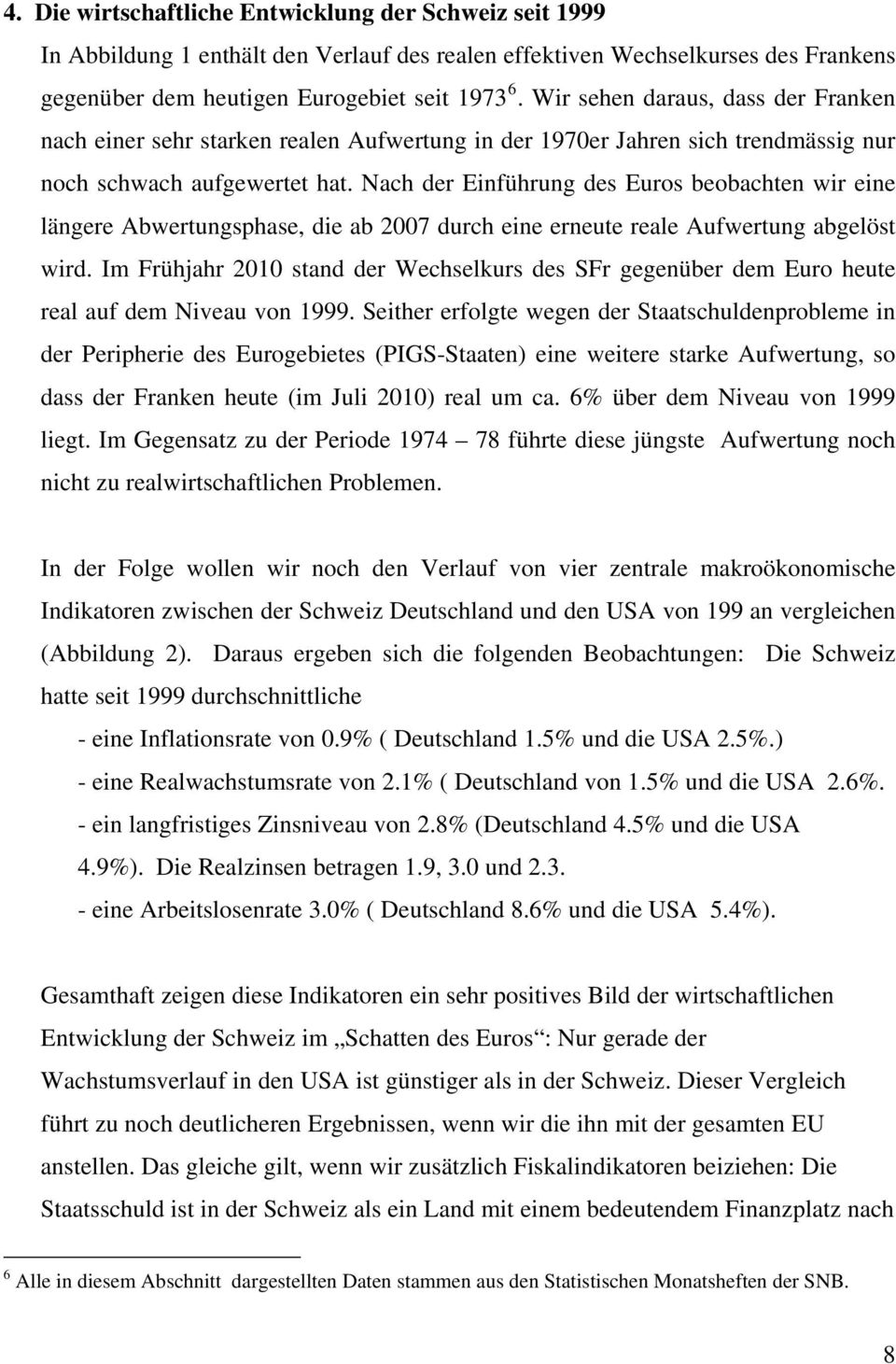 Nach der Einführung des Euros beobachten wir eine längere Abwertungsphase, die ab 2007 durch eine erneute reale Aufwertung abgelöst wird.