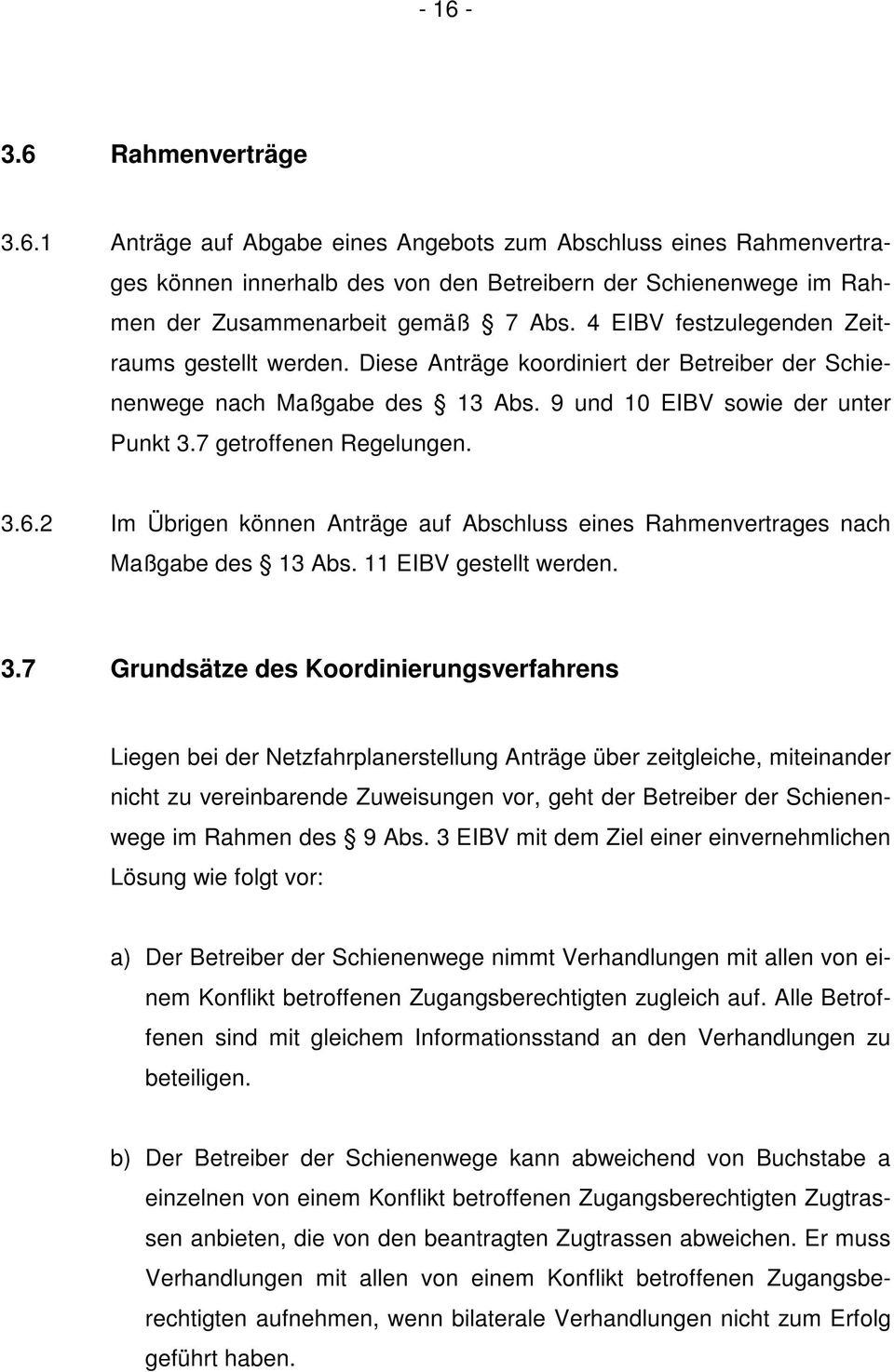 2 Im Übrigen können Anträge auf Abschluss eines Rahmenvertrages nach Maßgabe des 13 Abs. 11 EIBV gestellt werden. 3.