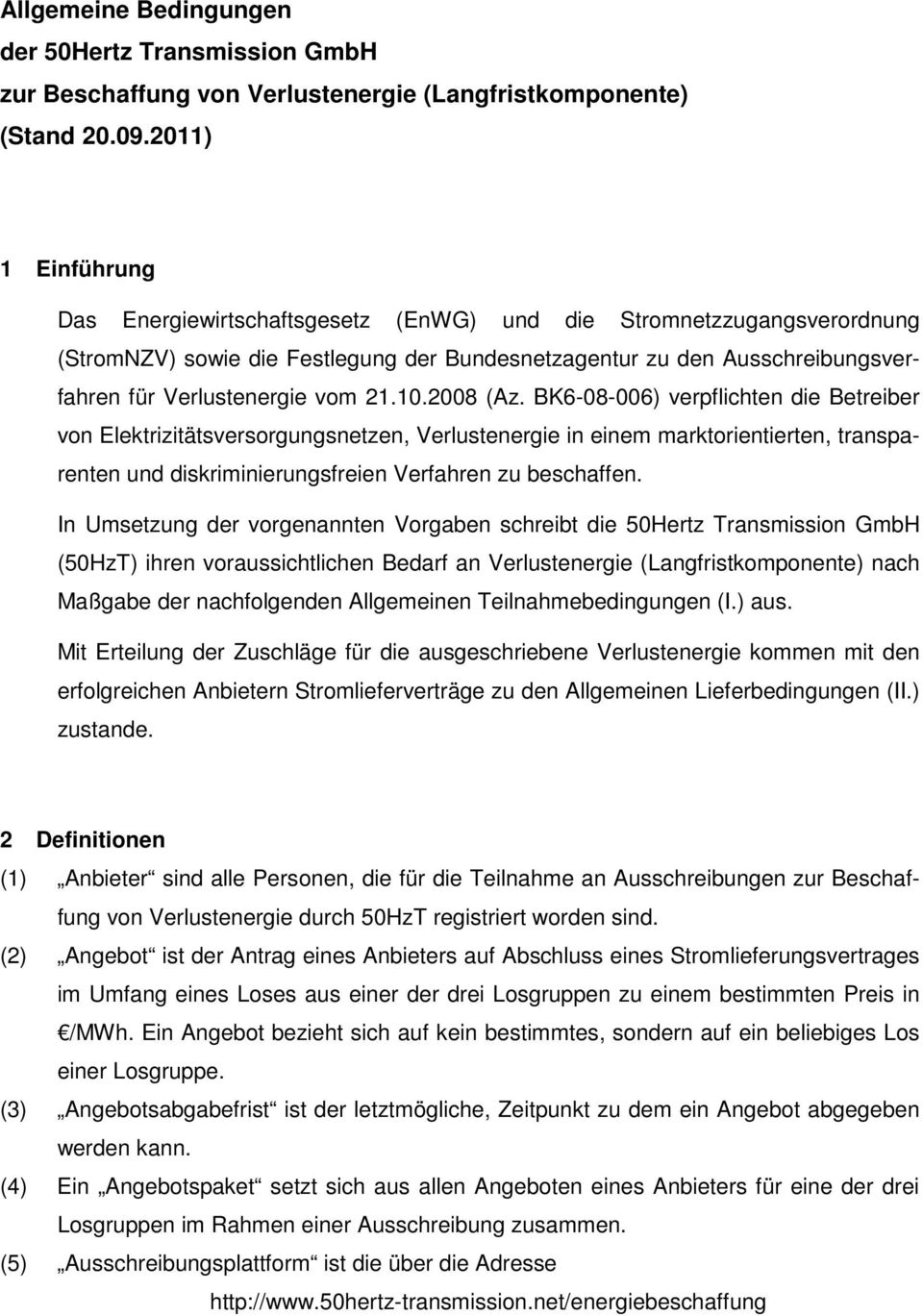 21.10.2008 (Az. BK6-08-006) verpflichten die Betreiber von Elektrizitätsversorgungsnetzen, Verlustenergie in einem marktorientierten, transparenten und diskriminierungsfreien Verfahren zu beschaffen.