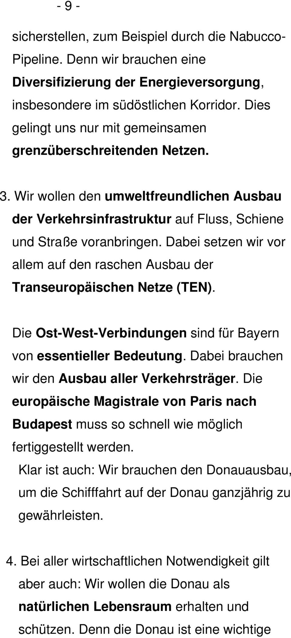 Dabei setzen wir vor allem auf den raschen Ausbau der Transeuropäischen Netze (TEN). Die Ost-West-Verbindungen sind für Bayern von essentieller Bedeutung.