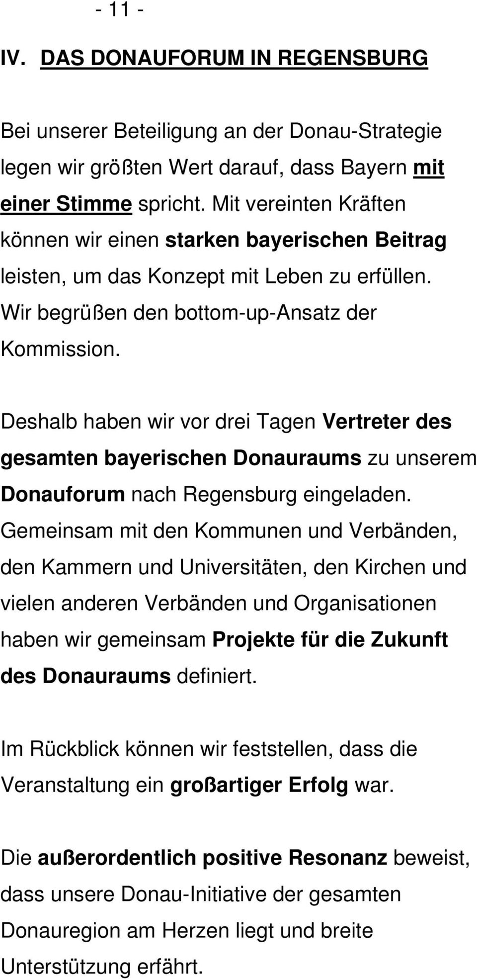 Deshalb haben wir vor drei Tagen Vertreter des gesamten bayerischen Donauraums zu unserem Donauforum nach Regensburg eingeladen.