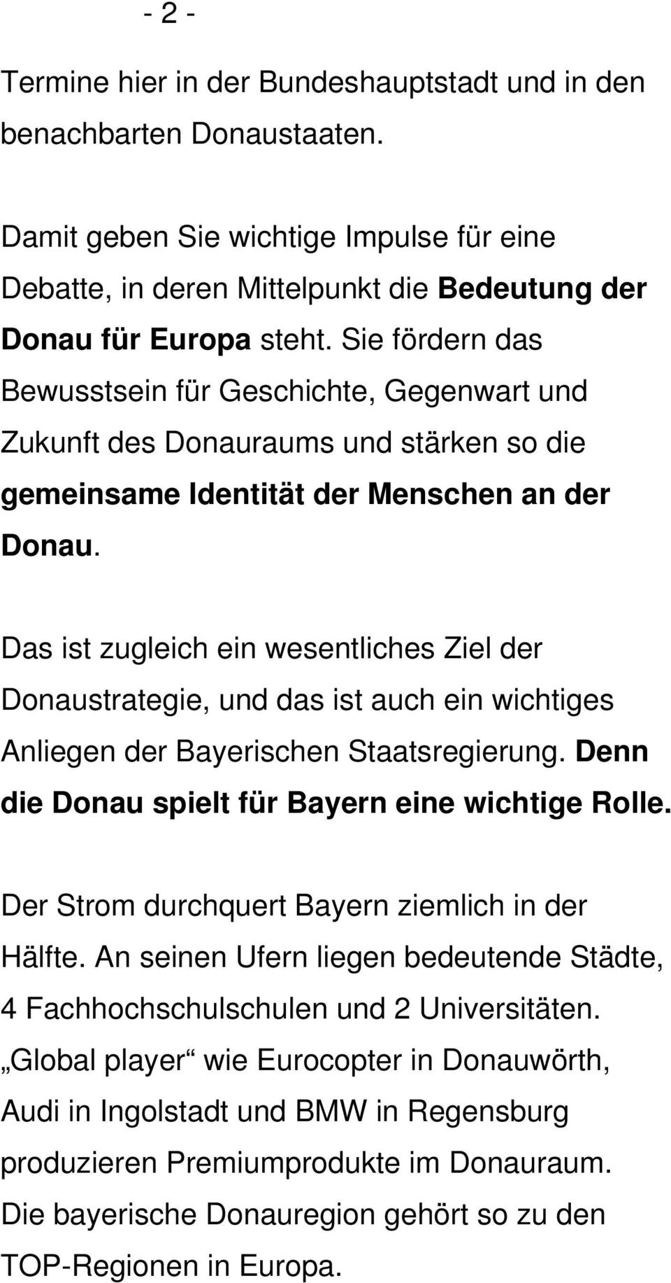 Das ist zugleich ein wesentliches Ziel der Donaustrategie, und das ist auch ein wichtiges Anliegen der Bayerischen Staatsregierung. Denn die Donau spielt für Bayern eine wichtige Rolle.