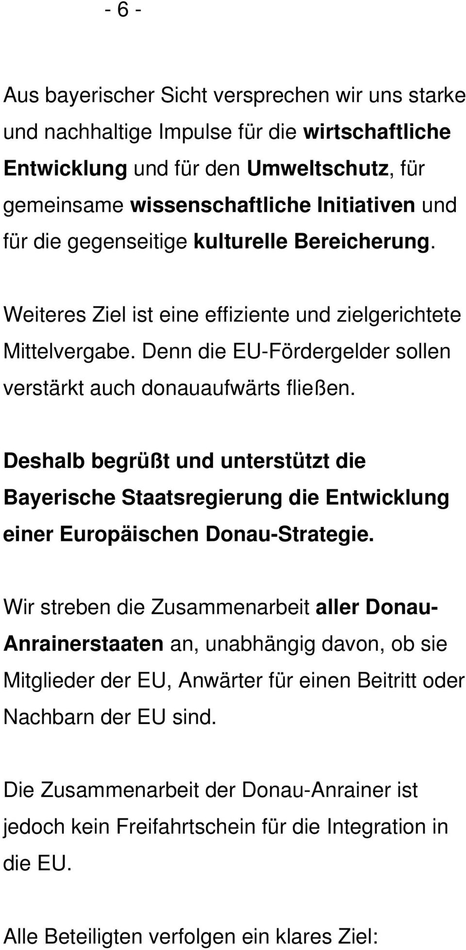 Deshalb begrüßt und unterstützt die Bayerische Staatsregierung die Entwicklung einer Europäischen Donau-Strategie.