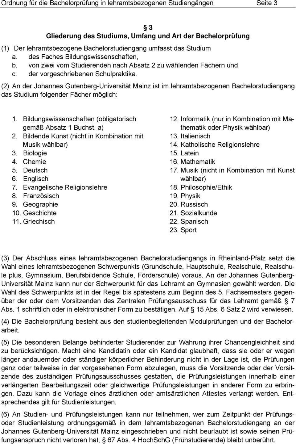 (2) An der Johannes Gutenberg-Universität Mainz ist im lehramtsbezogenen Bachelorstudiengang das Studium folgender Fächer möglich: 1. Bildungswissenschaften (obligatorisch gemäß Absatz 1 Buchst. a) 2.