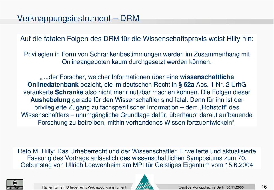 2 UrhG verankerte Schranke also nicht mehr nutzbar machen können. Die Folgen dieser Aushebelung gerade für den Wissenschaftler sind fatal.