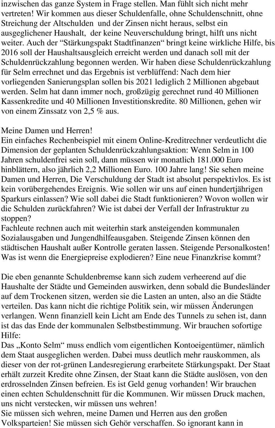 nicht weiter. Auch der Stärkungspakt Stadtfinanzen bringt keine wirkliche Hilfe, bis 2016 soll der Haushaltsausgleich erreicht werden und danach soll mit der Schuldenrückzahlung begonnen werden.