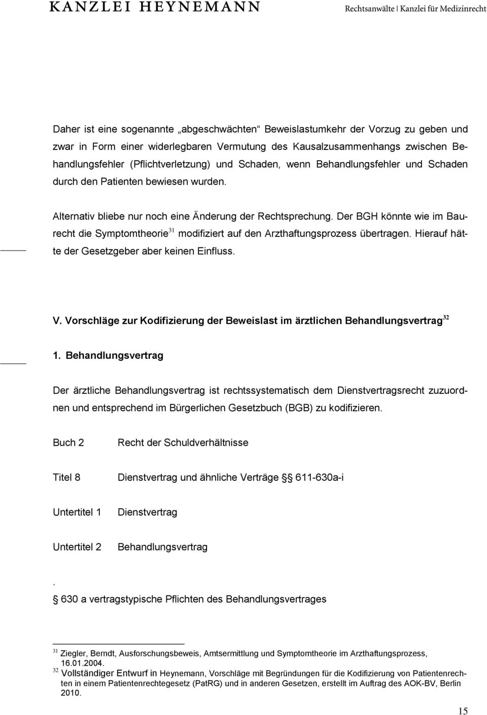 Der BGH könnte wie im Baurecht die Symptomtheorie 31 modifiziert auf den Arzthaftungsprozess übertragen. Hierauf hätte der Gesetzgeber aber keinen Einfluss. V.