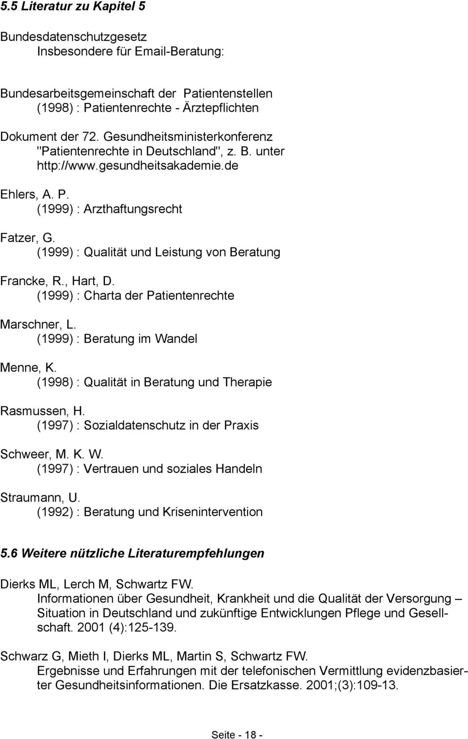 (1999) : Qualität und Leistung von Beratung Francke, R., Hart, D. (1999) : Charta der Patientenrechte Marschner, L. (1999) : Beratung im Wandel Menne, K.