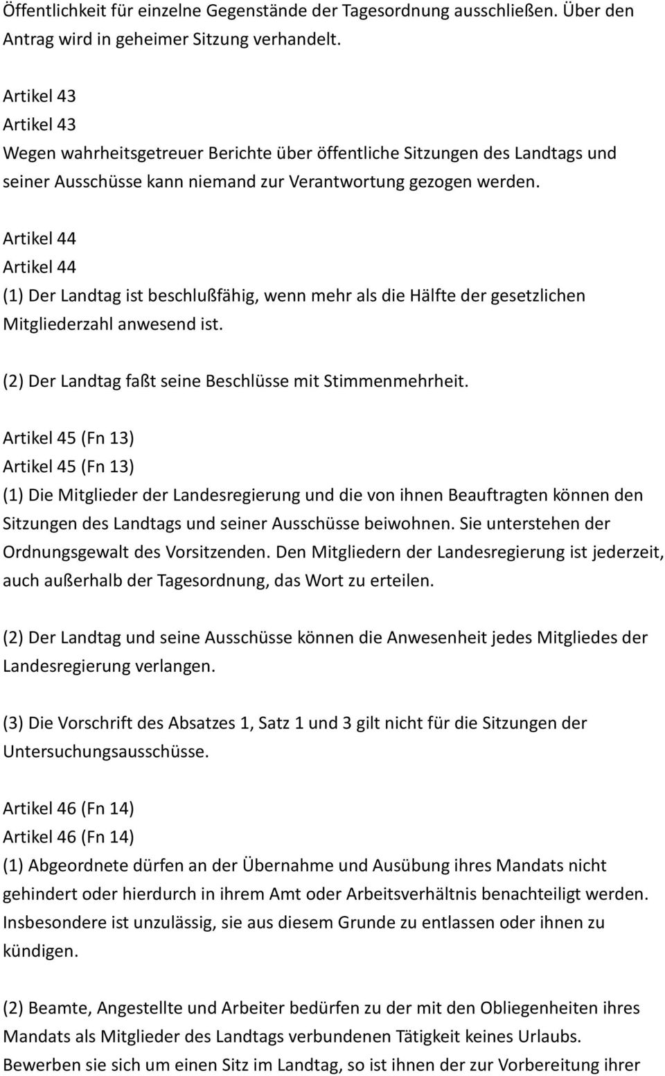 Artikel 44 Artikel 44 (1) Der Landtag ist beschlußfähig, wenn mehr als die Hälfte der gesetzlichen Mitgliederzahl anwesend ist. (2) Der Landtag faßt seine Beschlüsse mit Stimmenmehrheit.