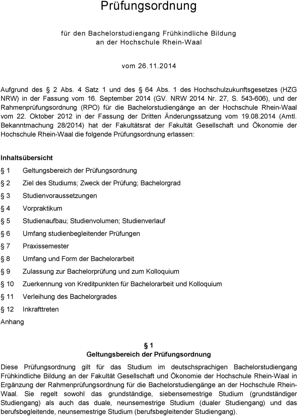 543-606), und der Rahmenprüfungsordnung (RPO) für die Bachelorstudiengänge an der Hochschule Rhein-Waal vom. Oktober 01 in der Fassung der Dritten Änderungssatzung vom 19.08.014 (Amtl.