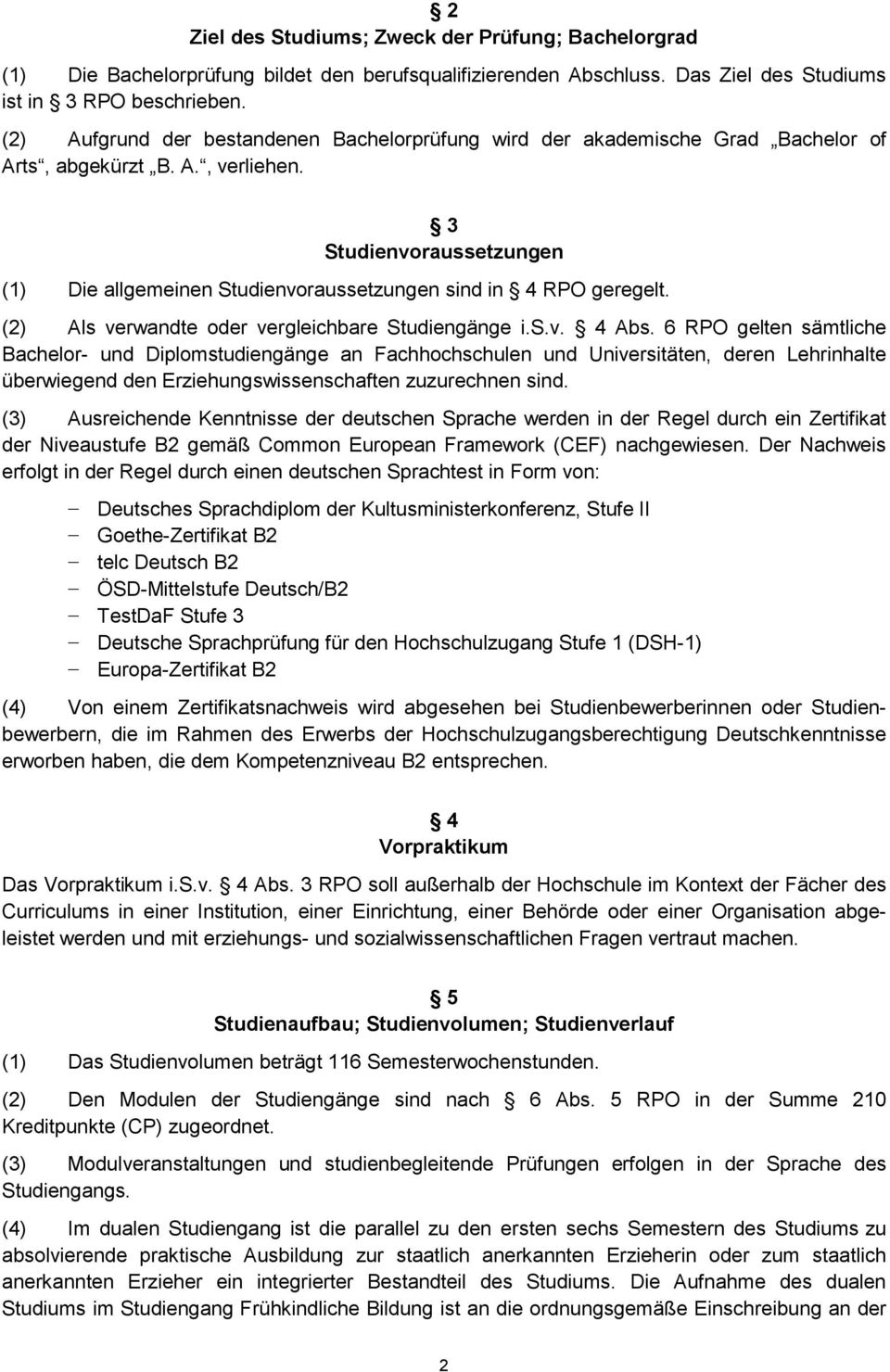 3 Studienvoraussetzungen (1) Die allgemeinen Studienvoraussetzungen sind in 4 RPO geregelt. () Als verwandte oder vergleichbare Studiengänge i.s.v. 4 Abs.