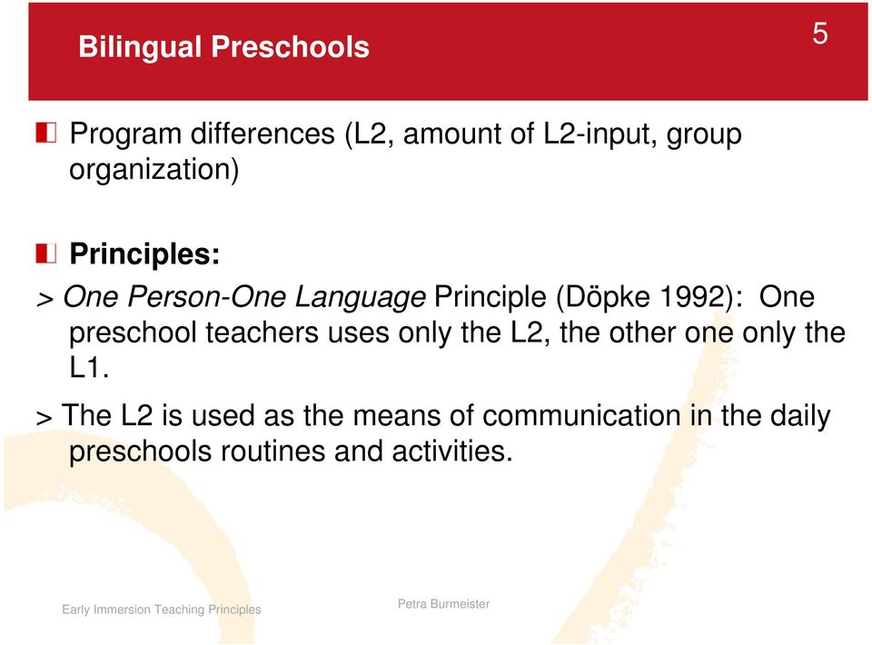 One preschool teachers uses only the L2, the other one only the L1.