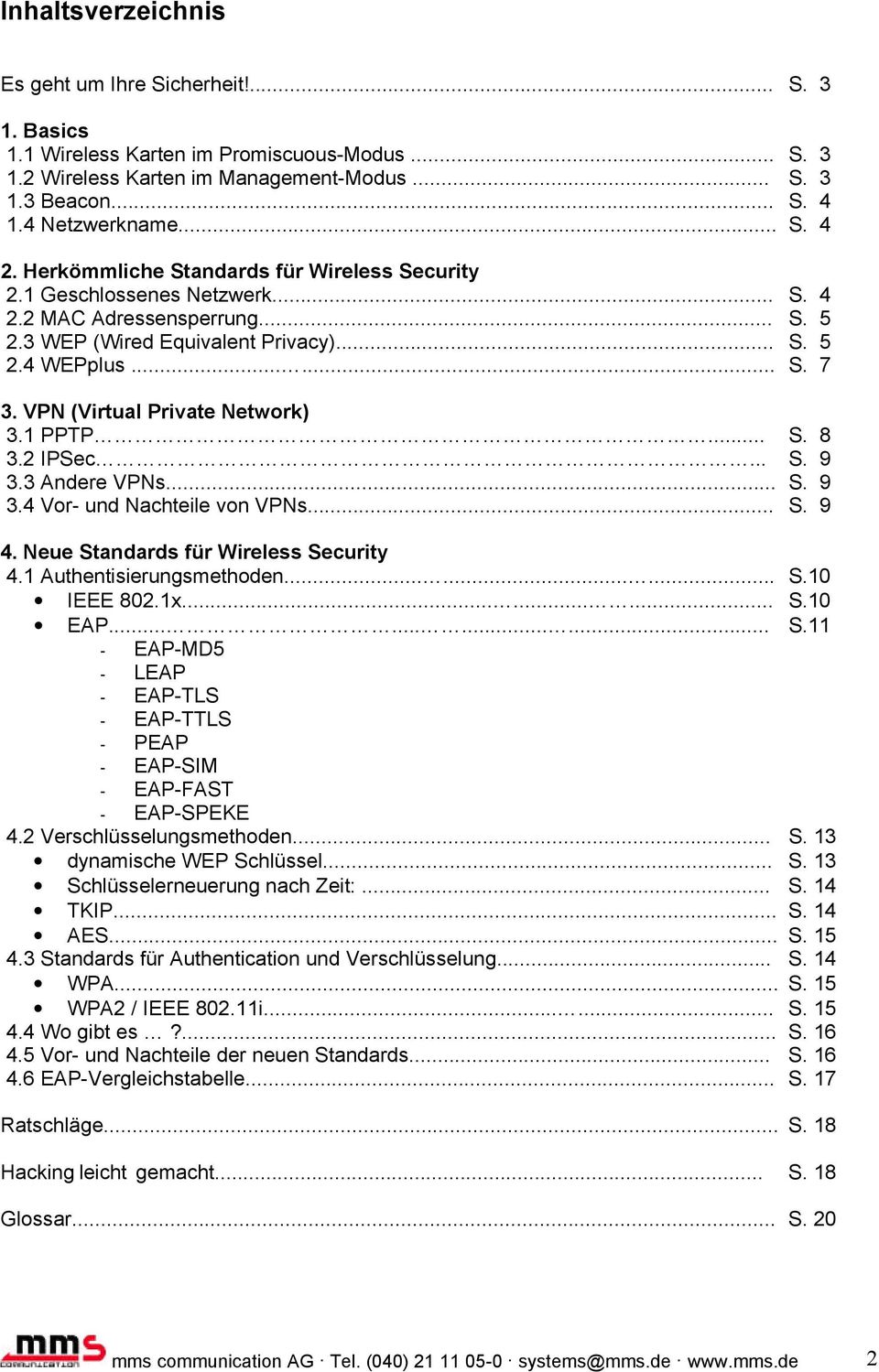 VPN (Virtual Private Network) 3.1 PPTP... S. 8 3.2 IPSec... S. 9 3.3 Andere VPNs... S. 9 3.4 Vor- und Nachteile von VPNs... S. 9 4. Neue Standards für Wireless Security 4.1 Authentisierungsmethoden.
