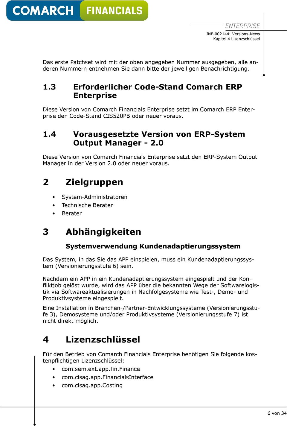 4 Vrausgesetzte Versin vn ERP-System Output Manager - 2.0 Diese Versin vn Cmarch Financials Enterprise setzt den ERP-System Output Manager in der Versin 2.0 der neuer vraus.