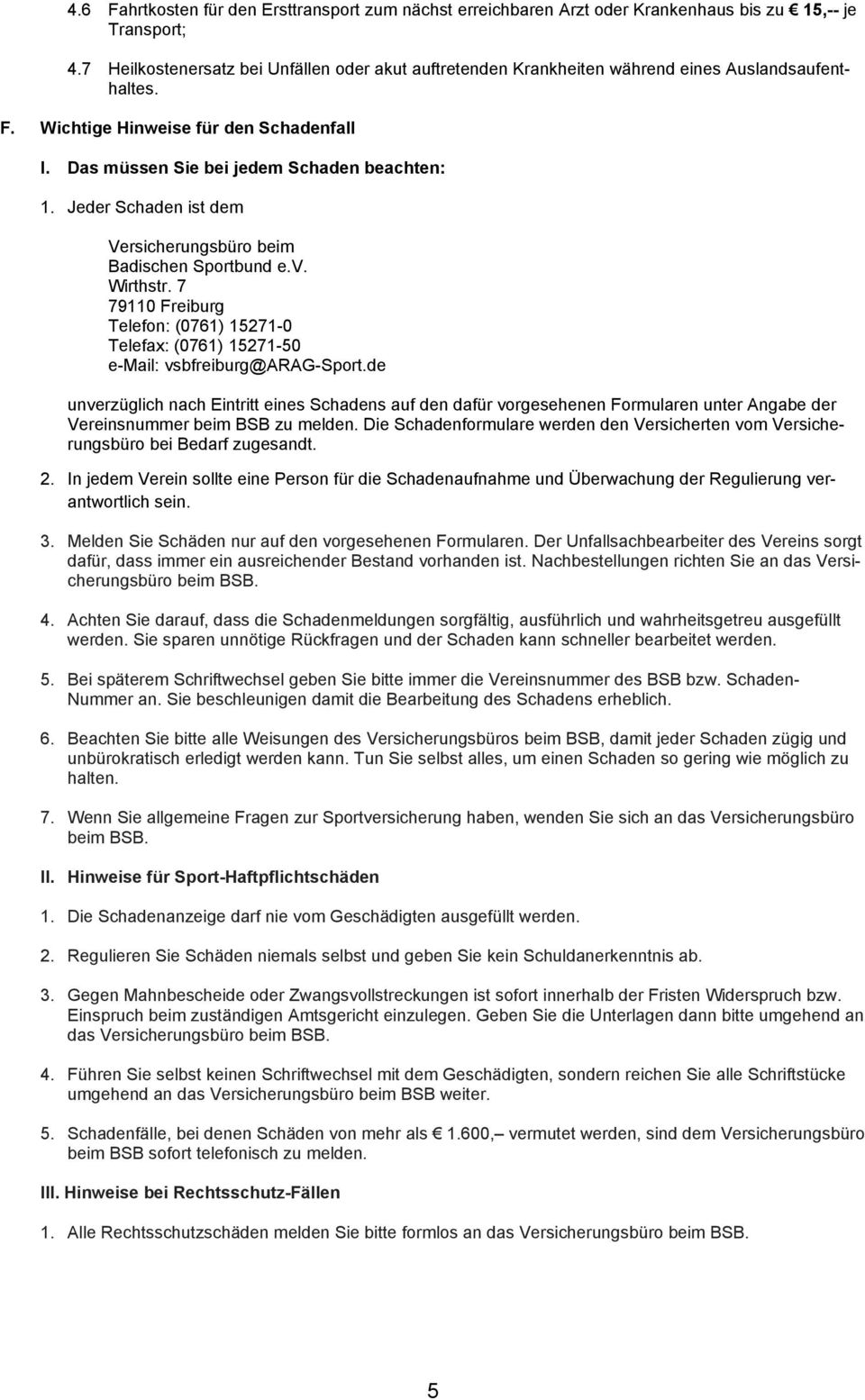 Jeder Schaden ist dem Versicherungsbüro beim Badischen Sportbund e.v. Wirthstr. 7 79110 Freiburg Telefon: (0761) 15271-0 Telefax: (0761) 15271-50 e-mail: vsbfreiburg@arag-sport.