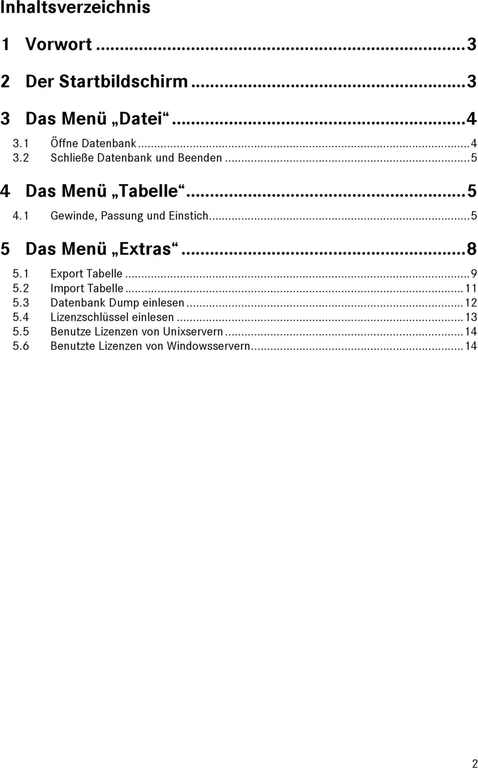 ..5 5 Das Menü Extras...8 5.1 Export Tabelle...9 5.2 Import Tabelle...11 5.3 Datenbank Dump einlesen...12 5.