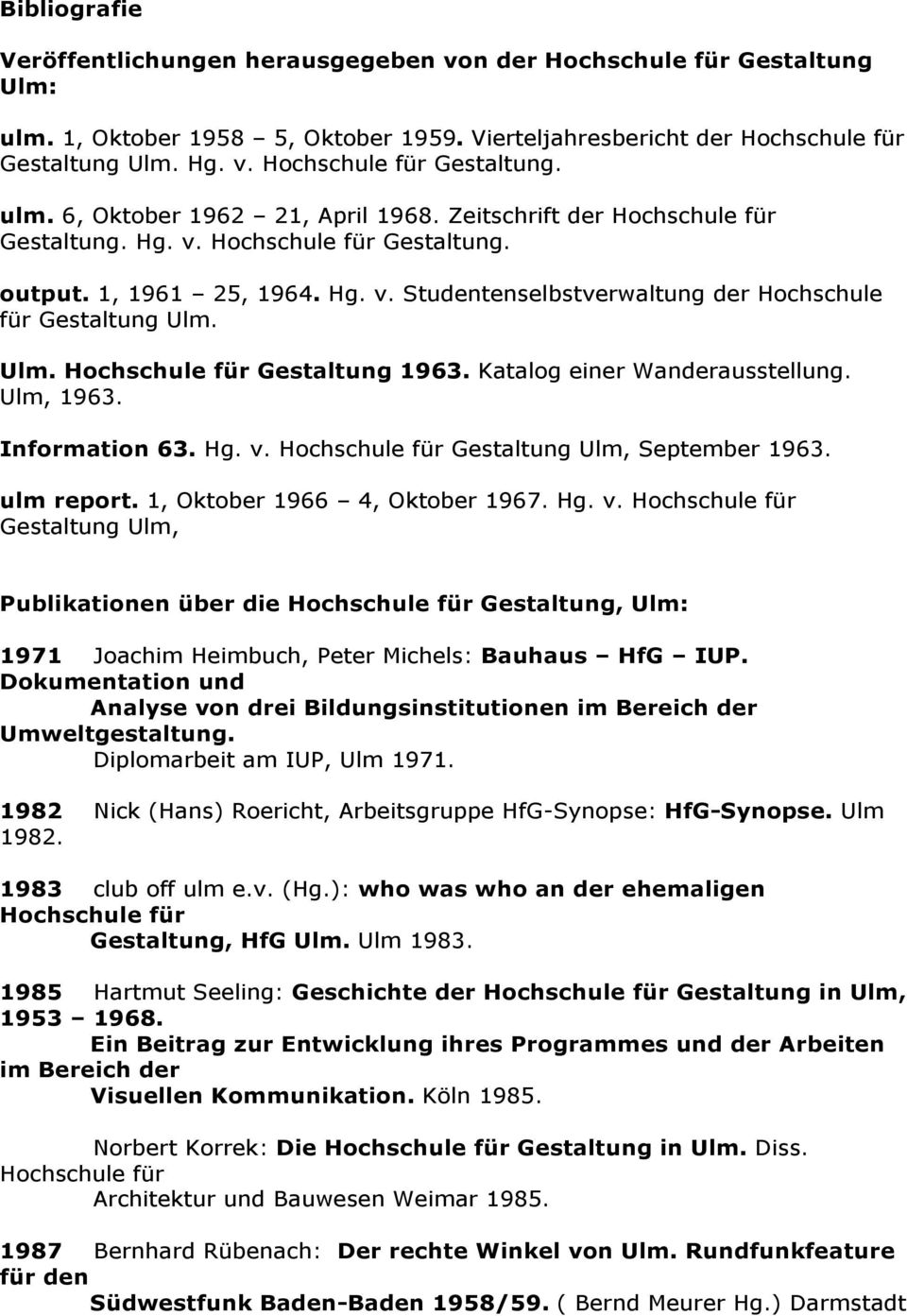 Ulm, 1963. Information 63. Hg. v. Gestaltung Ulm, September 1963. ulm report. 1, Oktober 1966 4, Oktober 1967. Hg. v. Gestaltung Ulm, Publikationen über die Gestaltung, Ulm: 1971 Joachim Heimbuch, Peter Michels: Bauhaus HfG IUP.