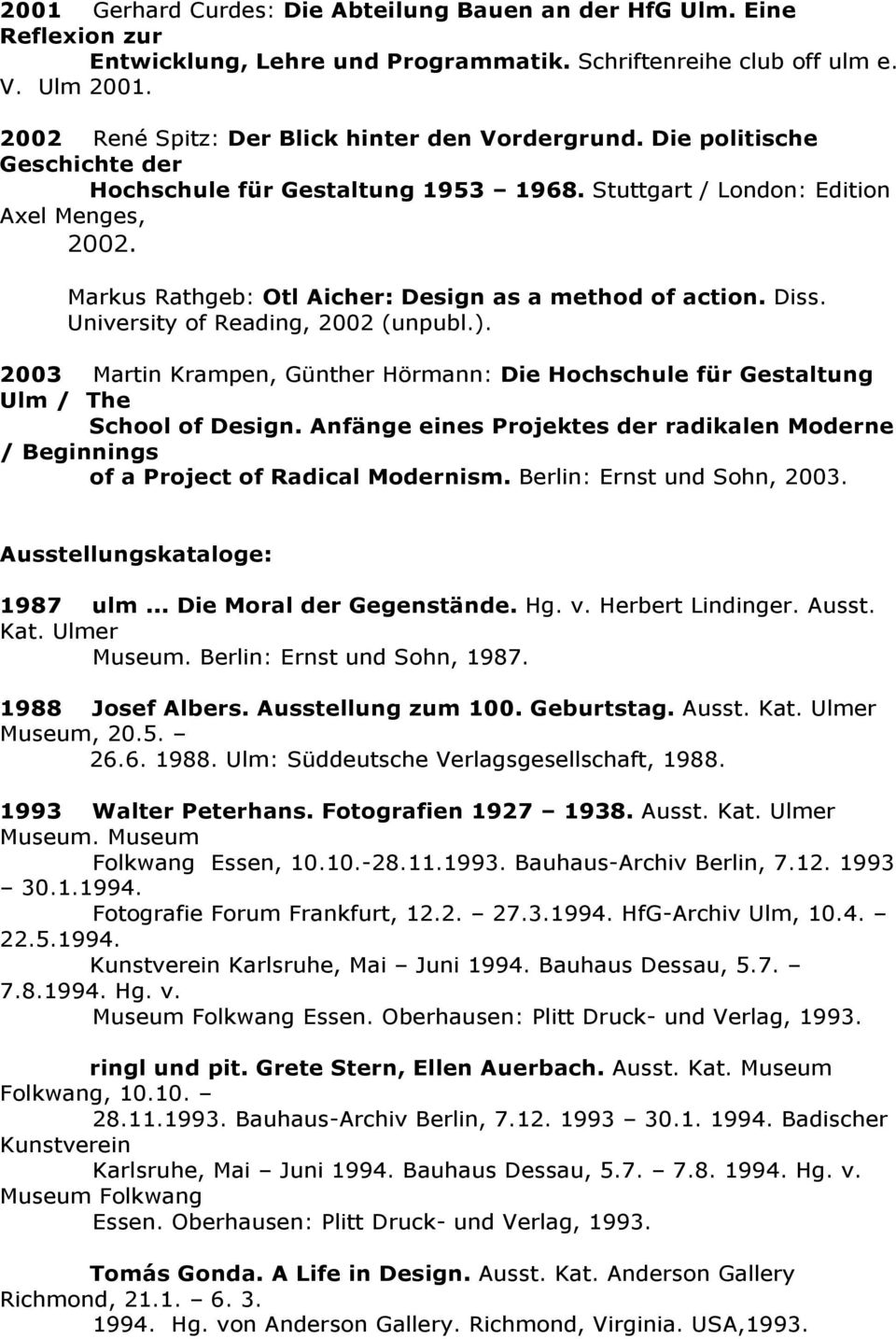 Markus Rathgeb: Otl Aicher: Design as a method of action. Diss. University of Reading, 2002 (unpubl.). 2003 Martin Krampen, Günther Hörmann: Die Gestaltung Ulm / The School of Design.