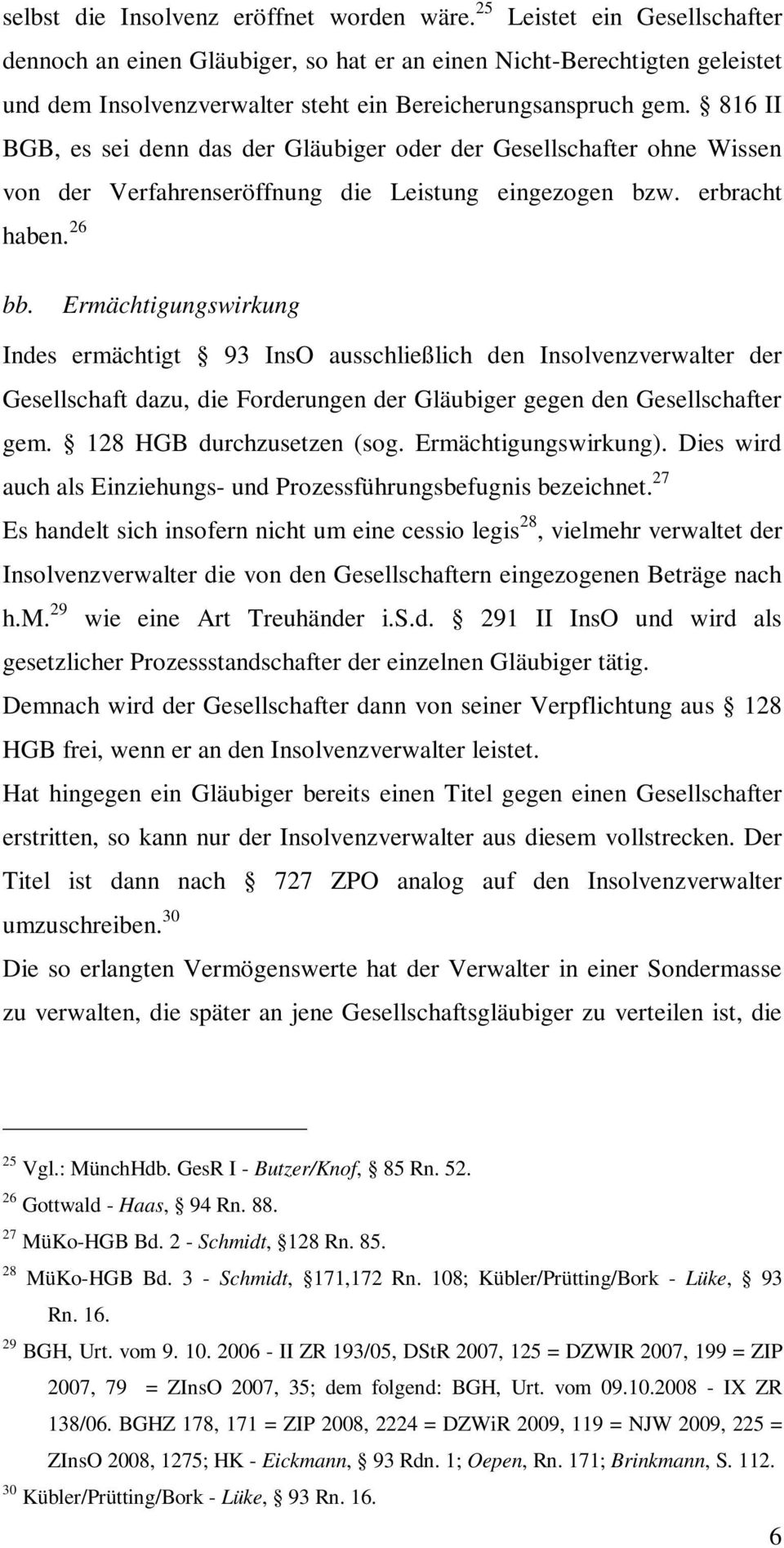 816 II BGB, es sei denn das der Gläubiger oder der Gesellschafter ohne Wissen von der Verfahrenseröffnung die Leistung eingezogen bzw. erbracht haben. 26 bb.