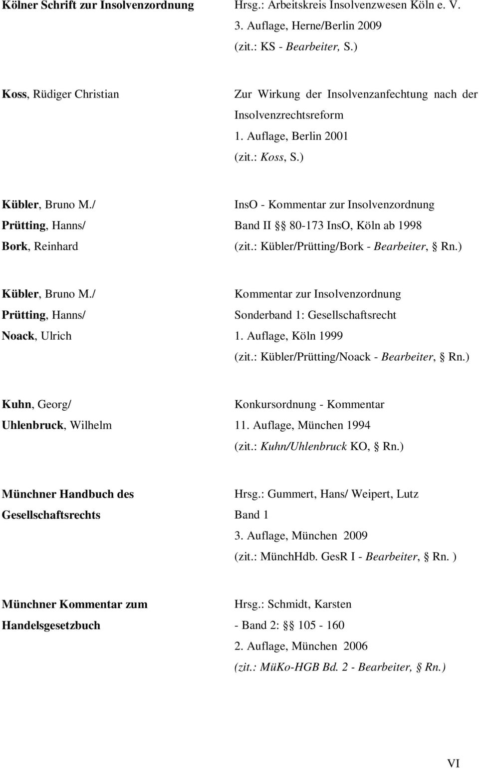 / Prütting, Hanns/ Bork, Reinhard InsO - Kommentar zur Insolvenzordnung Band II 80-173 InsO, Köln ab 1998 (zit.: Kübler/Prütting/Bork - Bearbeiter, Rn.) Kübler, Bruno M.