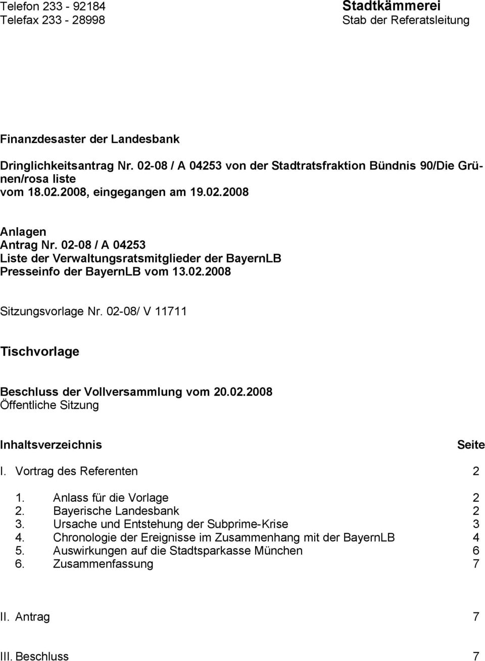 02-08 / A 04253 Liste der Verwaltungsratsmitglieder der BayernLB Presseinfo der BayernLB vom 13.02.2008 Sitzungsvorlage Nr. 02-08/ V 11711 Tischvorlage Beschluss der Vollversammlung vom 20.02.2008 Öffentliche Sitzung Inhaltsverzeichnis Seite I.