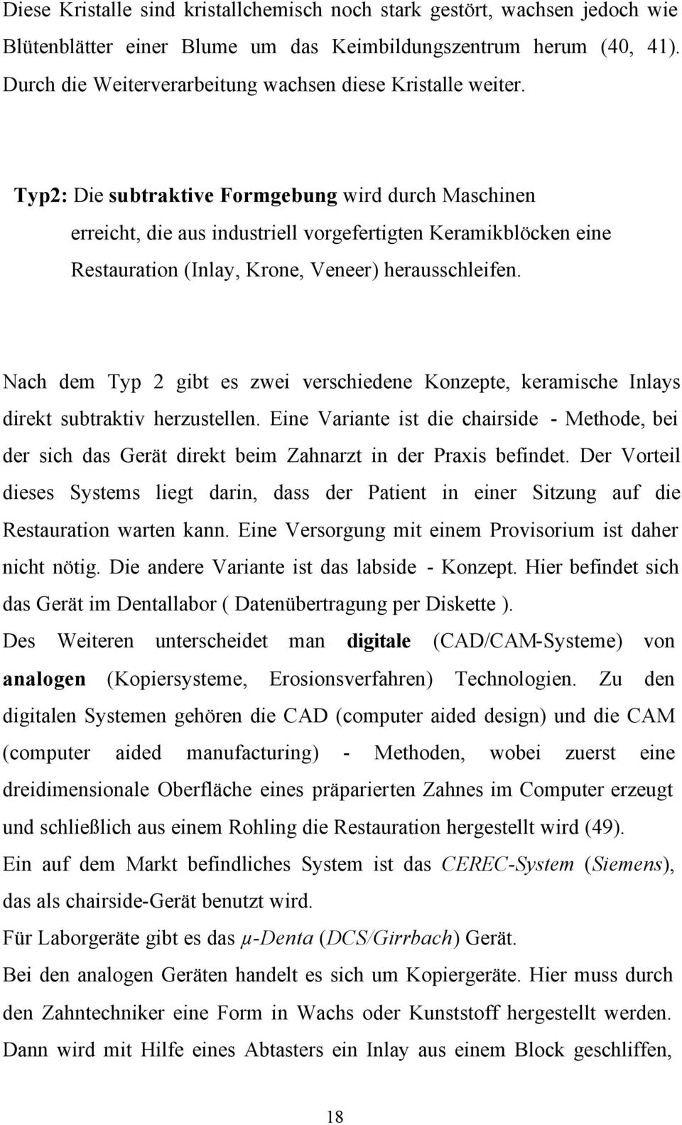 Typ2: Die subtraktive Formgebung wird durch Maschinen erreicht, die aus industriell vorgefertigten Keramikblöcken eine Restauration (Inlay, Krone, Veneer) herausschleifen.