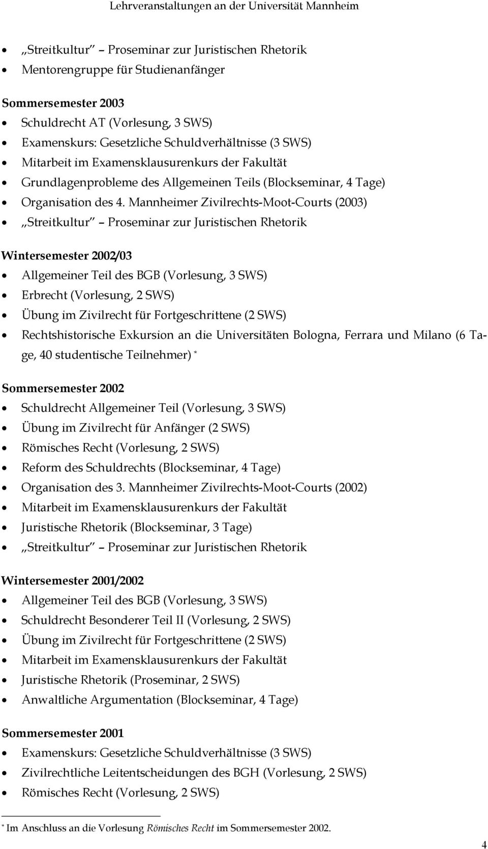 Mannheimer Zivilrechts-Moot-Courts (2003) Wintersemester 2002/03 Allgemeiner Teil des BGB (Vorlesung, 3 SWS) Übung im Zivilrecht für Fortgeschrittene (2 SWS) Rechtshistorische Exkursion an die