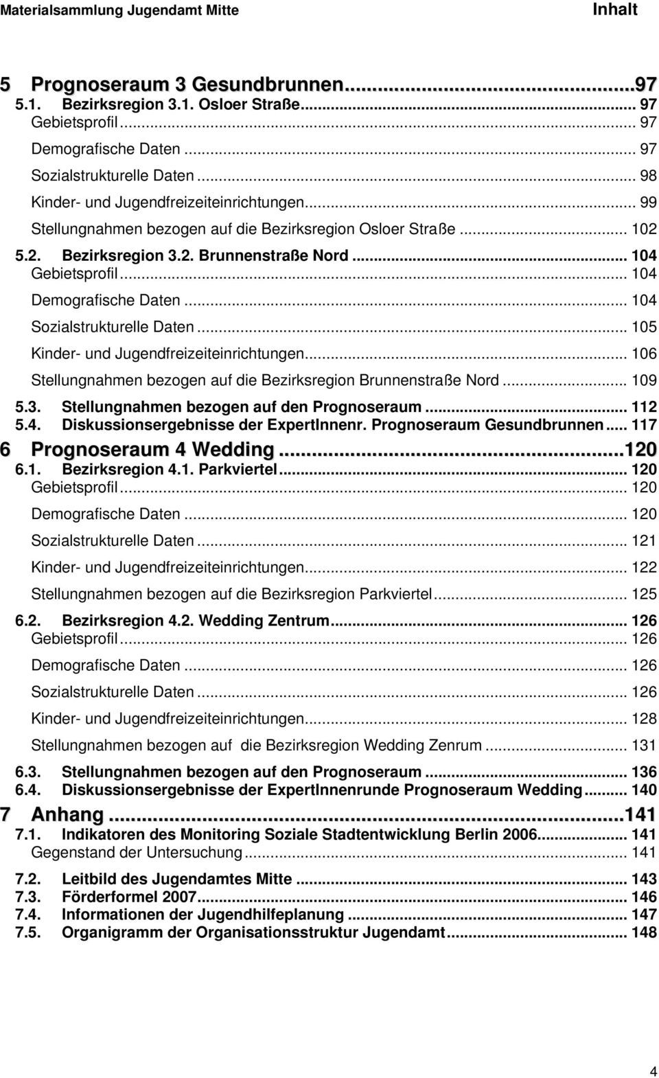 .. 104 Demografische Daten... 104 Sozialstrukturelle Daten... 105 Kinder- und Jugendfreizeiteinrichtungen... 106 Stellungnahmen bezogen auf die Bezirksregion Brunnenstraße Nord... 109 5.3.