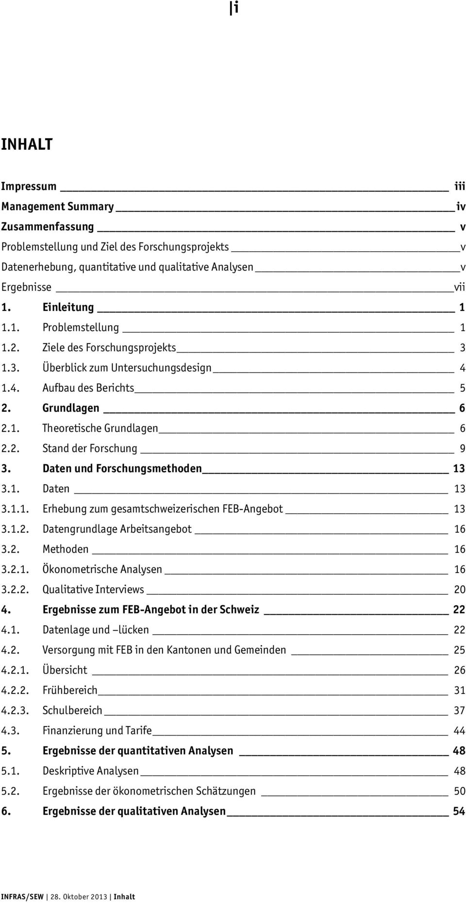 Daten und Forschungsmethoden 13 3.1. Daten 13 3.1.1. Erhebung zum gesamtschweizerischen FEB-Angebot 13 3.1.2. Datengrundlage Arbeitsangebot 16 3.2. Methoden 16 3.2.1. Ökonometrische Analysen 16 3.2.2. Qualitative Interviews 20 4.