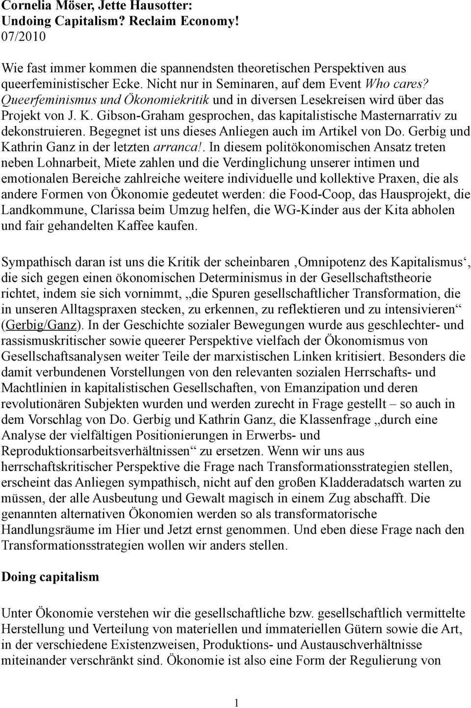 Gibson-Graham gesprochen, das kapitalistische Masternarrativ zu dekonstruieren. Begegnet ist uns dieses Anliegen auch im Artikel von Do. Gerbig und Kathrin Ganz in der letzten arranca!