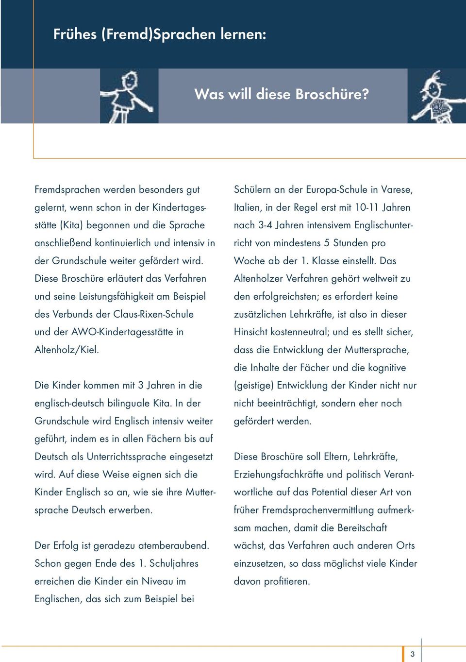 Diese Broschüre erläutert das Verfahren und seine Leistungsfähigkeit am Beispiel des Verbunds der Claus-Rixen-Schule und der AWO-Kindertagesstätte in Altenholz/Kiel.