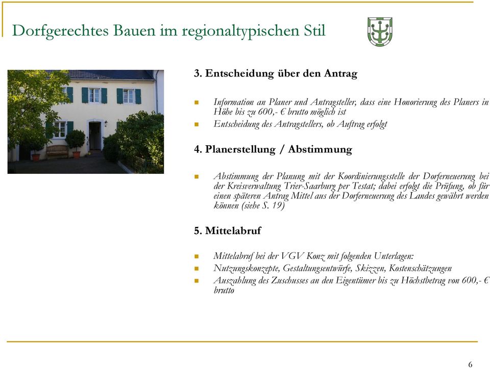 Planerstellung / Abstimmung Abstimmung der Planung mit der Koordinierungsstelle der Dorferneuerung bei der Kreisverwaltung Trier-Saarburg per Testat; dabei erfolgt die