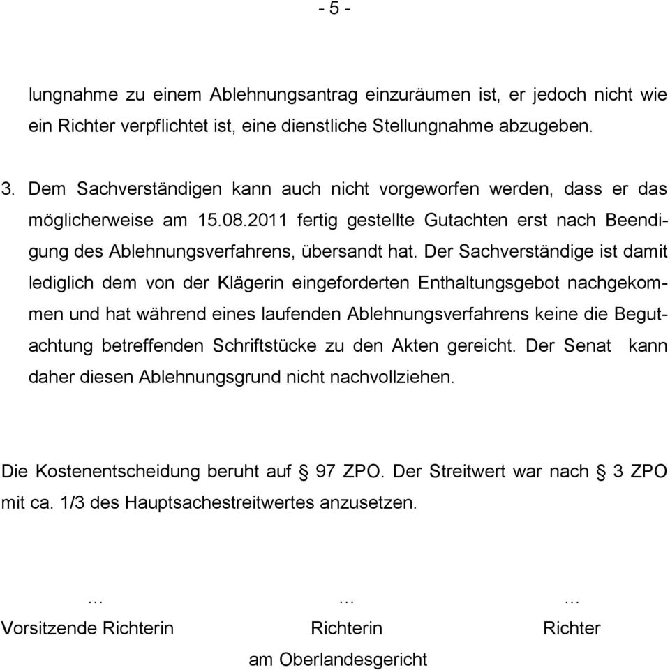 Der Sachverständige ist damit lediglich dem von der Klägerin eingeforderten Enthaltungsgebot nachgekommen und hat während eines laufenden Ablehnungsverfahrens keine die Begutachtung betreffenden