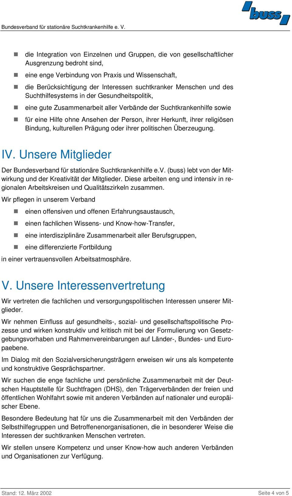 religiösen Bindung, kulturellen Prägung oder ihrer politischen Überzeugung. IV. Unsere Mitglieder Der Bundesverband für stationäre Suchtkrankenhilfe e.v. (buss) lebt von der Mitwirkung und der Kreativität der Mitglieder.