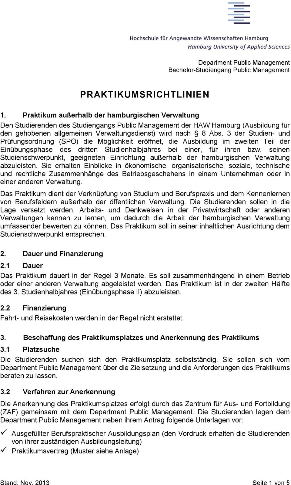 3 der Studien- und Prüfungsordnung (SPO) die Möglichkeit eröffnet, die Ausbildung im zweiten Teil der Einübungsphase des dritten Studienhalbjahres bei einer, für ihren bzw.