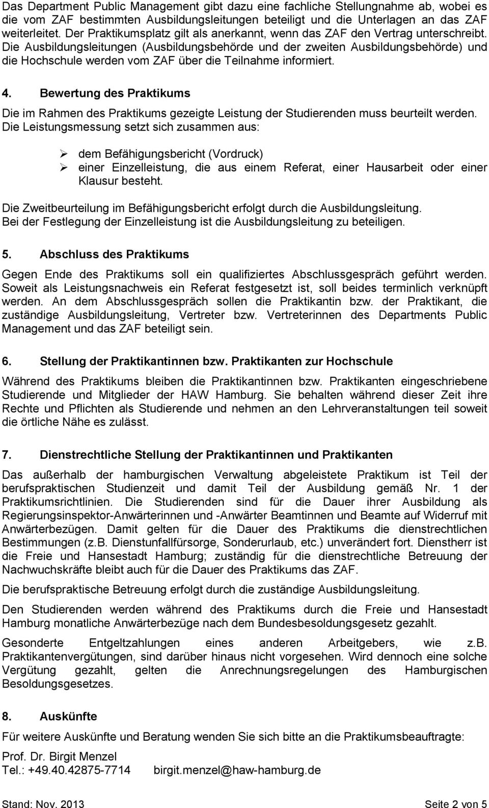 Die Ausbildungsleitungen (Ausbildungsbehörde und der zweiten Ausbildungsbehörde) und die Hochschule werden vom ZAF über die Teilnahme informiert. 4.