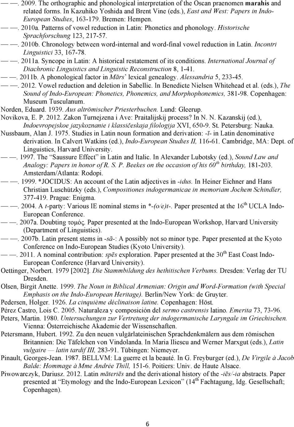 Chronology between word-internal and word-final vowel reduction in Latin. Incontri Linguistici 33, 167-78.. 2011a. Syncope in Latin: A historical restatement of its conditions.