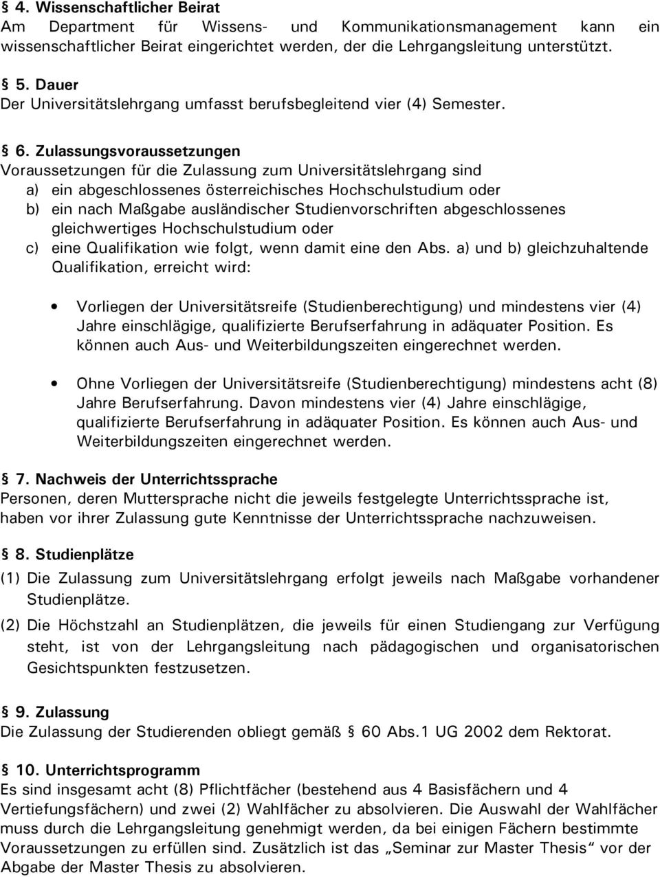 Zulassungsvoraussetzungen Voraussetzungen für die Zulassung zum Universitätslehrgang sind a) ein abgeschlossenes österreichisches Hochschulstudium oder b) ein nach Maßgabe ausländischer