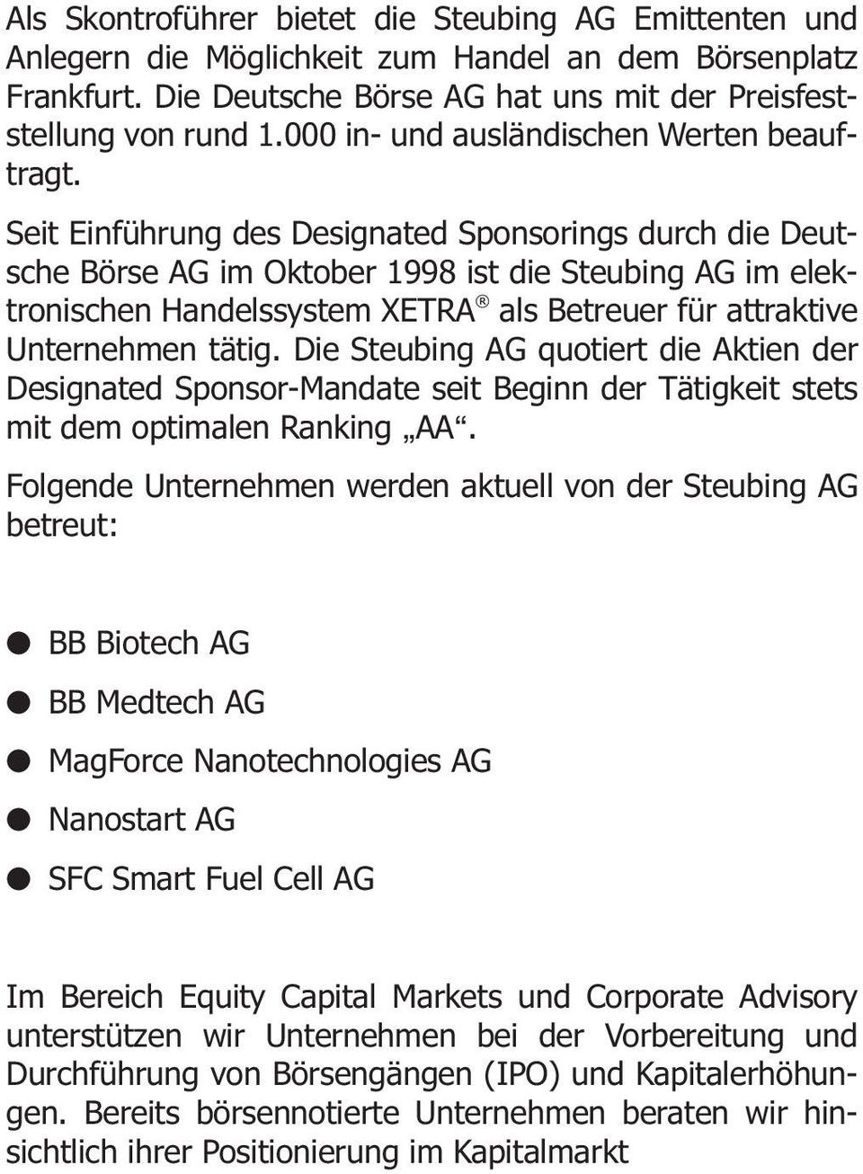 Seit Einführung des Designated Sponsorings durch die Deutsche Börse AG im Oktober 1998 ist die Steubing AG im elektronischen Handelssystem XETRA als Betreuer für attraktive Unternehmen tätig.