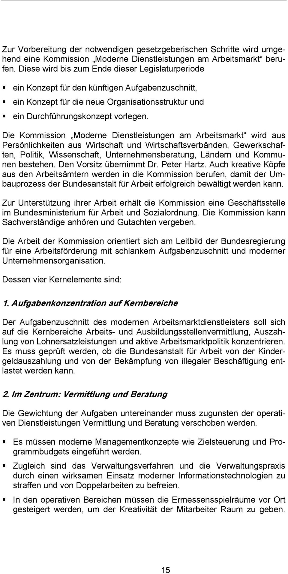 Die Kommission Moderne Dienstleistungen am Arbeitsmarkt wird aus Persönlichkeiten aus Wirtschaft und Wirtschaftsverbänden, Gewerkschaften, Politik, Wissenschaft, Unternehmensberatung, Ländern und