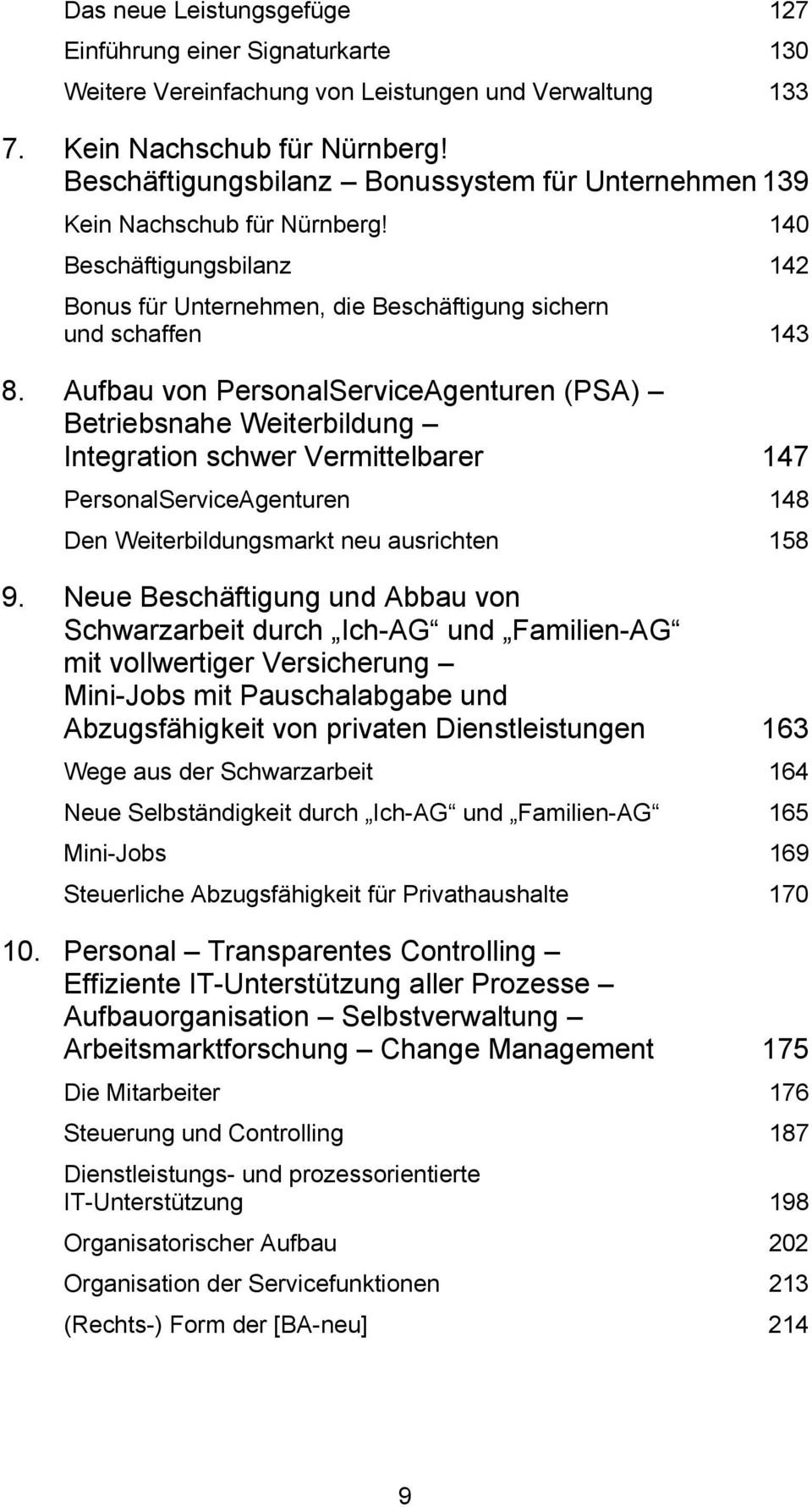 Aufbau von PersonalServiceAgenturen (PSA) Betriebsnahe Weiterbildung Integration schwer Vermittelbarer 147 PersonalServiceAgenturen 148 Den Weiterbildungsmarkt neu ausrichten 158 9.