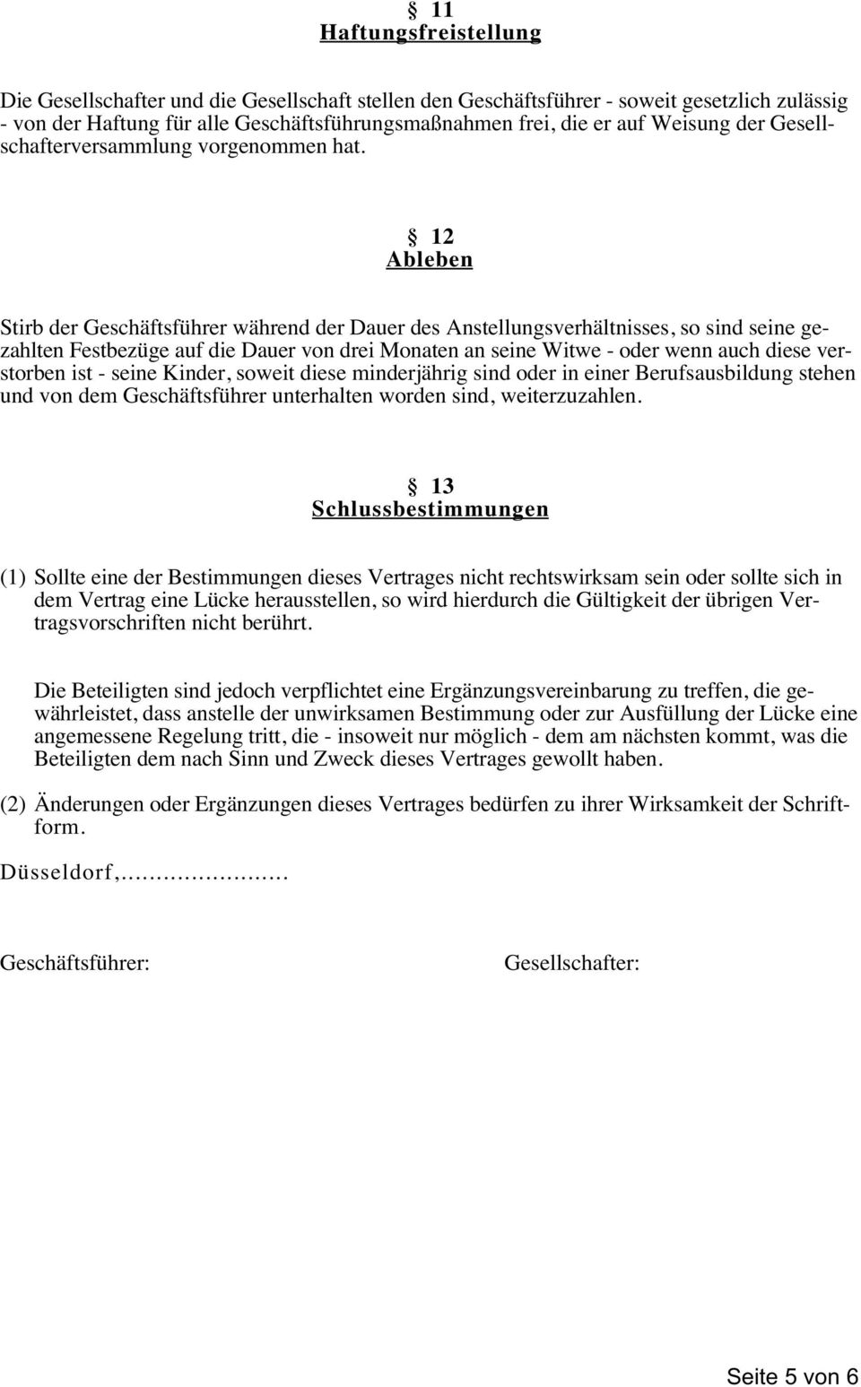 12 Ableben Stirb der Geschäftsführer während der Dauer des Anstellungsverhältnisses, so sind seine gezahlten Festbezüge auf die Dauer von drei Monaten an seine Witwe - oder wenn auch diese verstorben