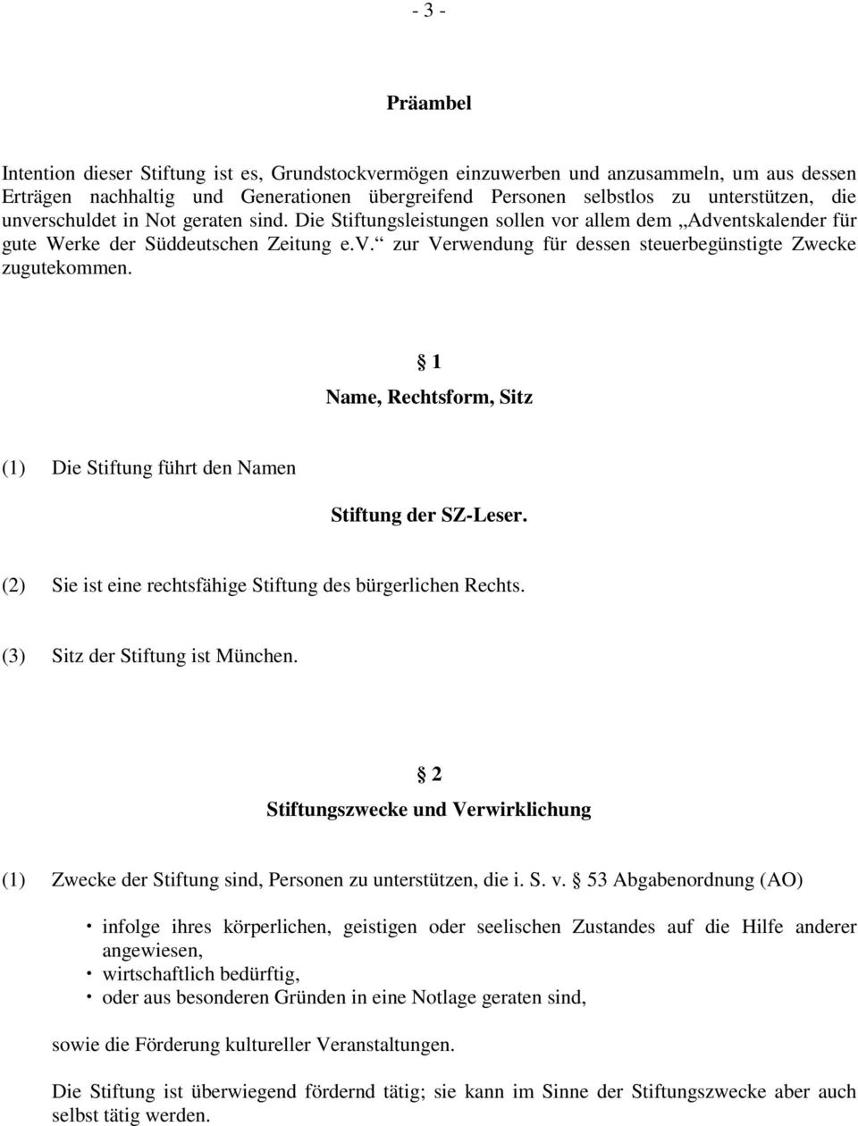 1 Name, Rechtsform, Sitz (1) Die Stiftung führt den Namen Stiftung der SZ-Leser. (2) Sie ist eine rechtsfähige Stiftung des bürgerlichen Rechts. (3) Sitz der Stiftung ist München.