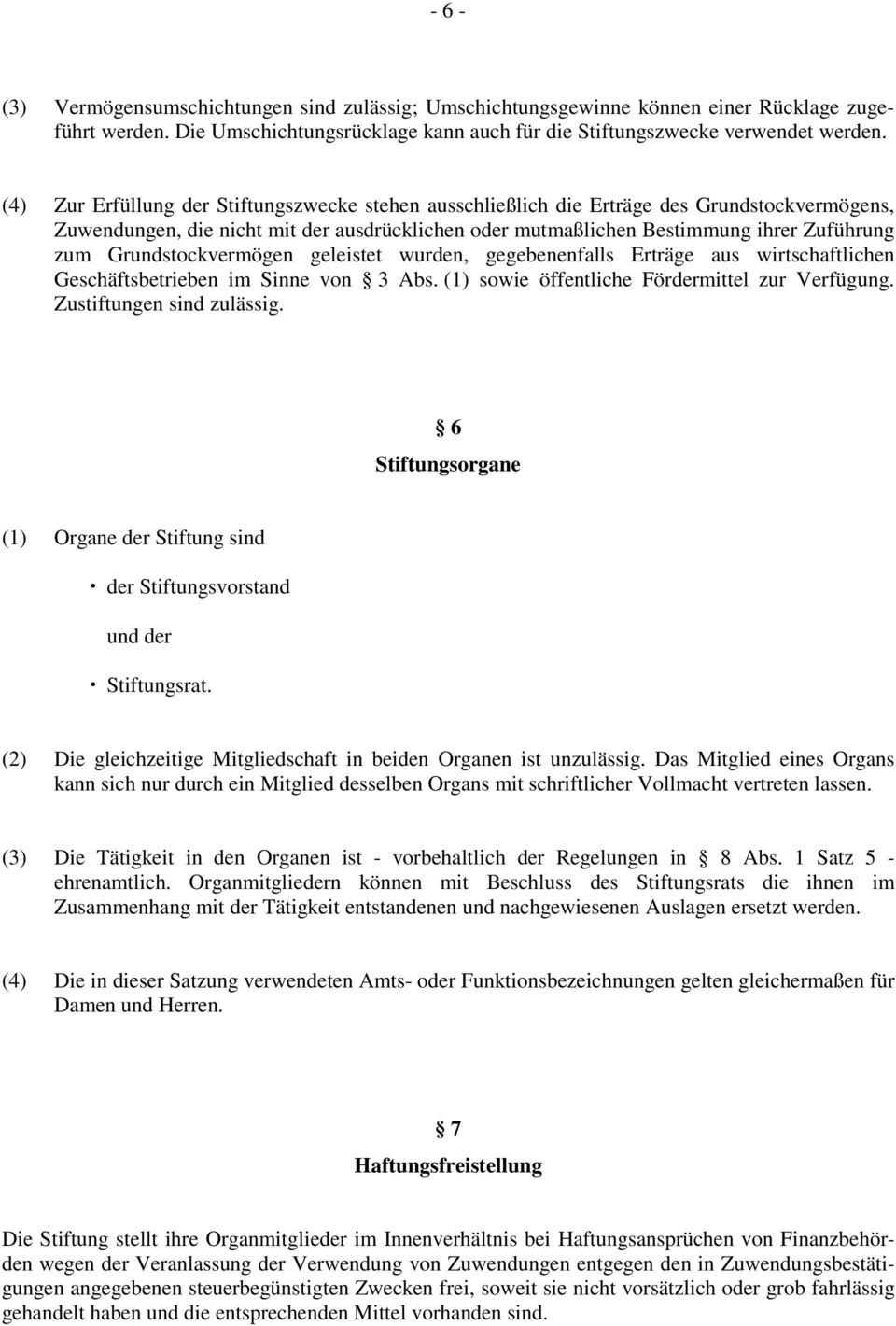 Grundstockvermögen geleistet wurden, gegebenenfalls Erträge aus wirtschaftlichen Geschäftsbetrieben im Sinne von 3 Abs. (1) sowie öffentliche Fördermittel zur Verfügung. Zustiftungen sind zulässig.