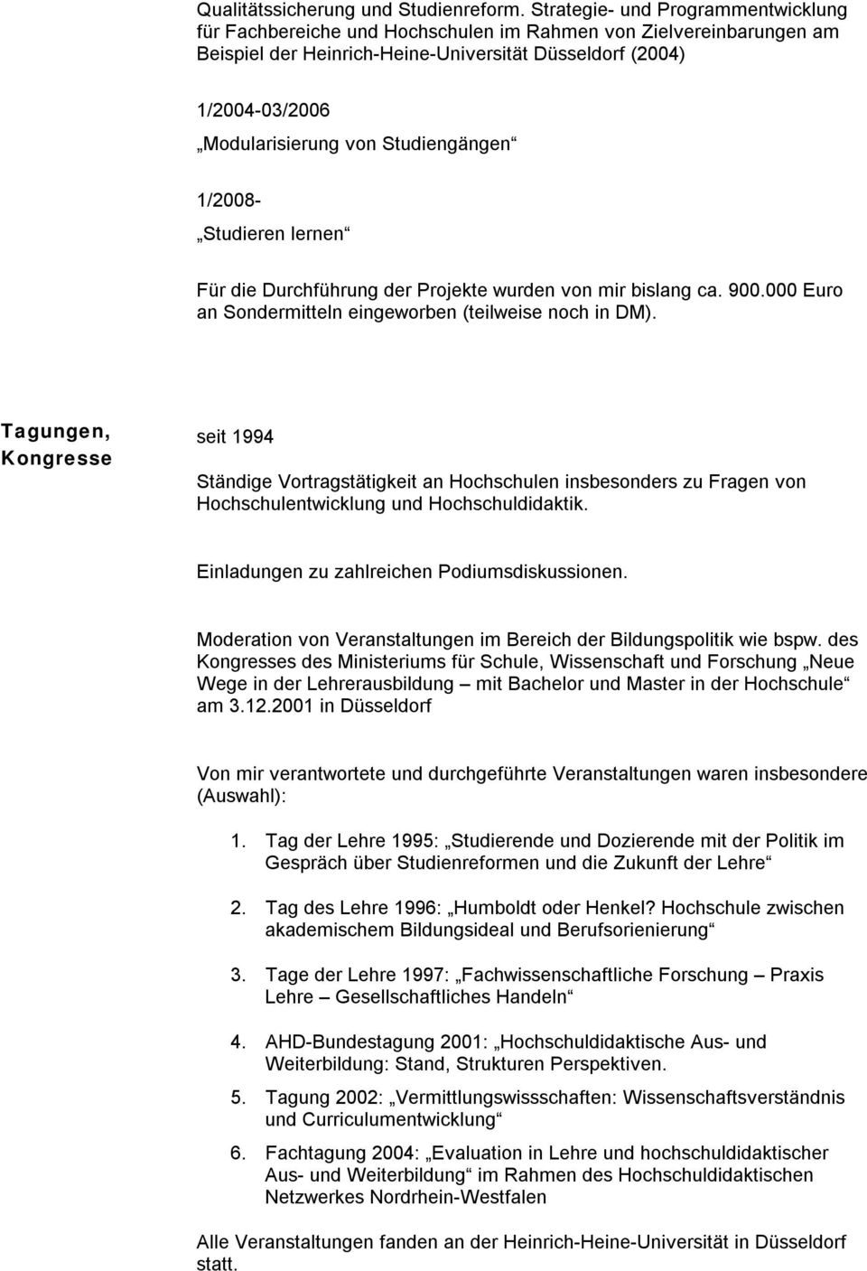 Studiengängen 1/2008- Studieren lernen Für die Durchführung der Projekte wurden von mir bislang ca. 900.000 Euro an Sondermitteln eingeworben (teilweise noch in DM).