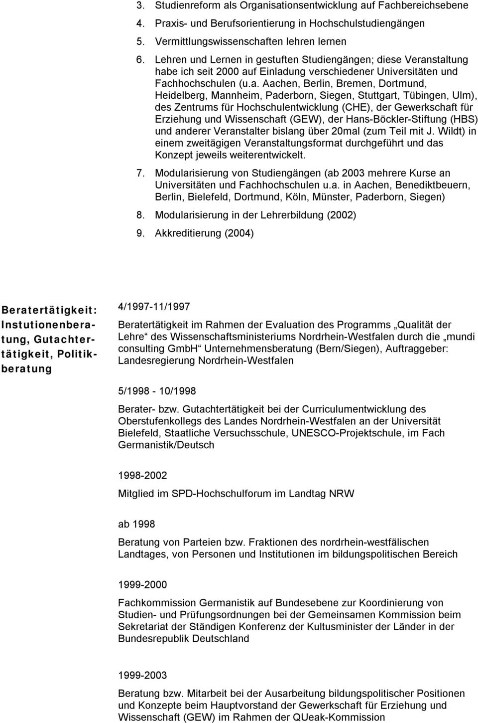 staltung habe ich seit 2000 auf Einladung verschiedener Universitäten und Fachhochschulen (u.a. Aachen, Berlin, Bremen, Dortmund, Heidelberg, Mannheim, Paderborn, Siegen, Stuttgart, Tübingen, Ulm),