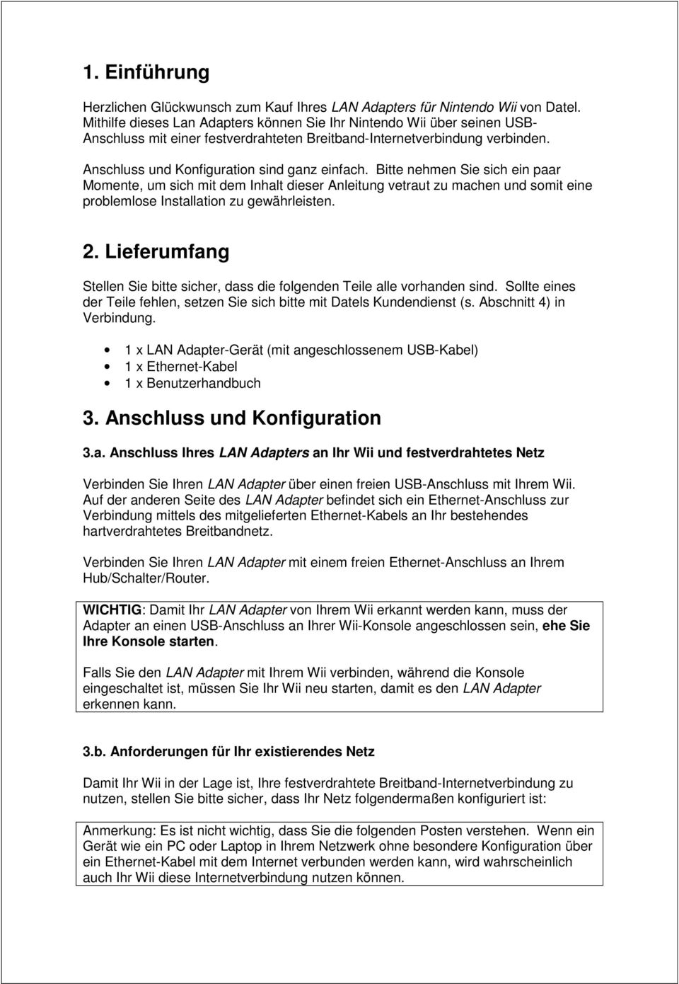 Bitte nehmen Sie sich ein paar Momente, um sich mit dem Inhalt dieser Anleitung vetraut zu machen und somit eine problemlose Installation zu gewährleisten. 2.